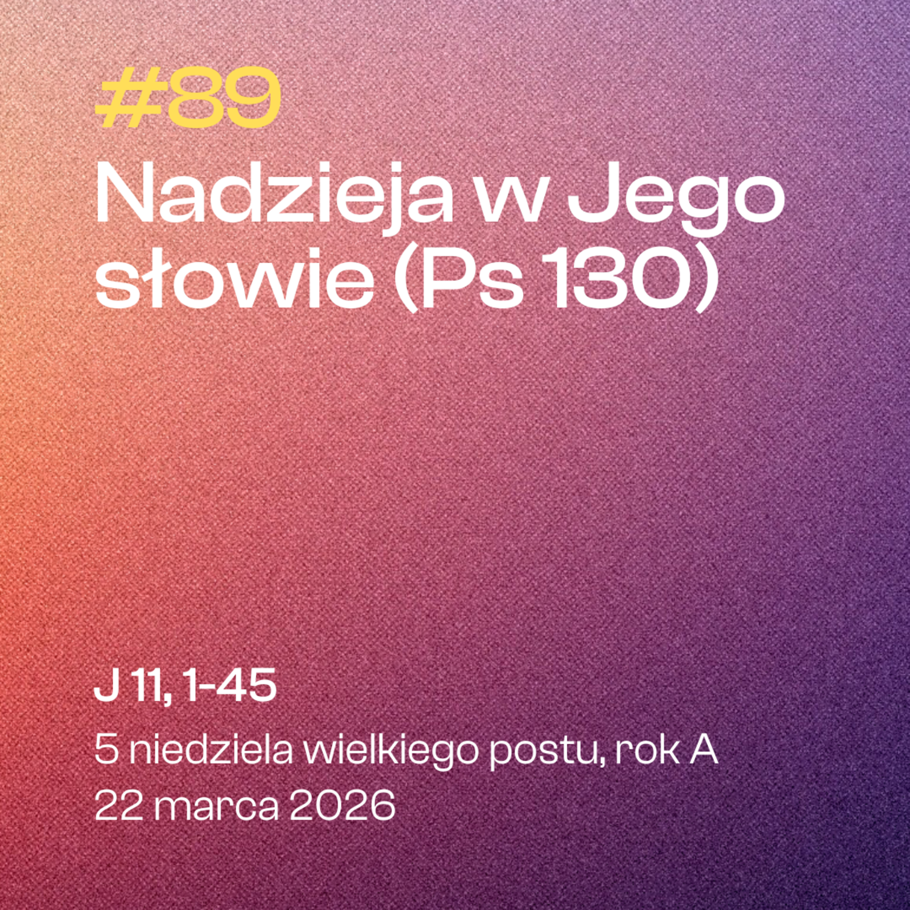 #89 Nadzieja w Jego słowie (Ps 130) | J 11, 1-45 | 5 niedziela wielkiego postu | 22 marca 2026 rok A episode artwork
