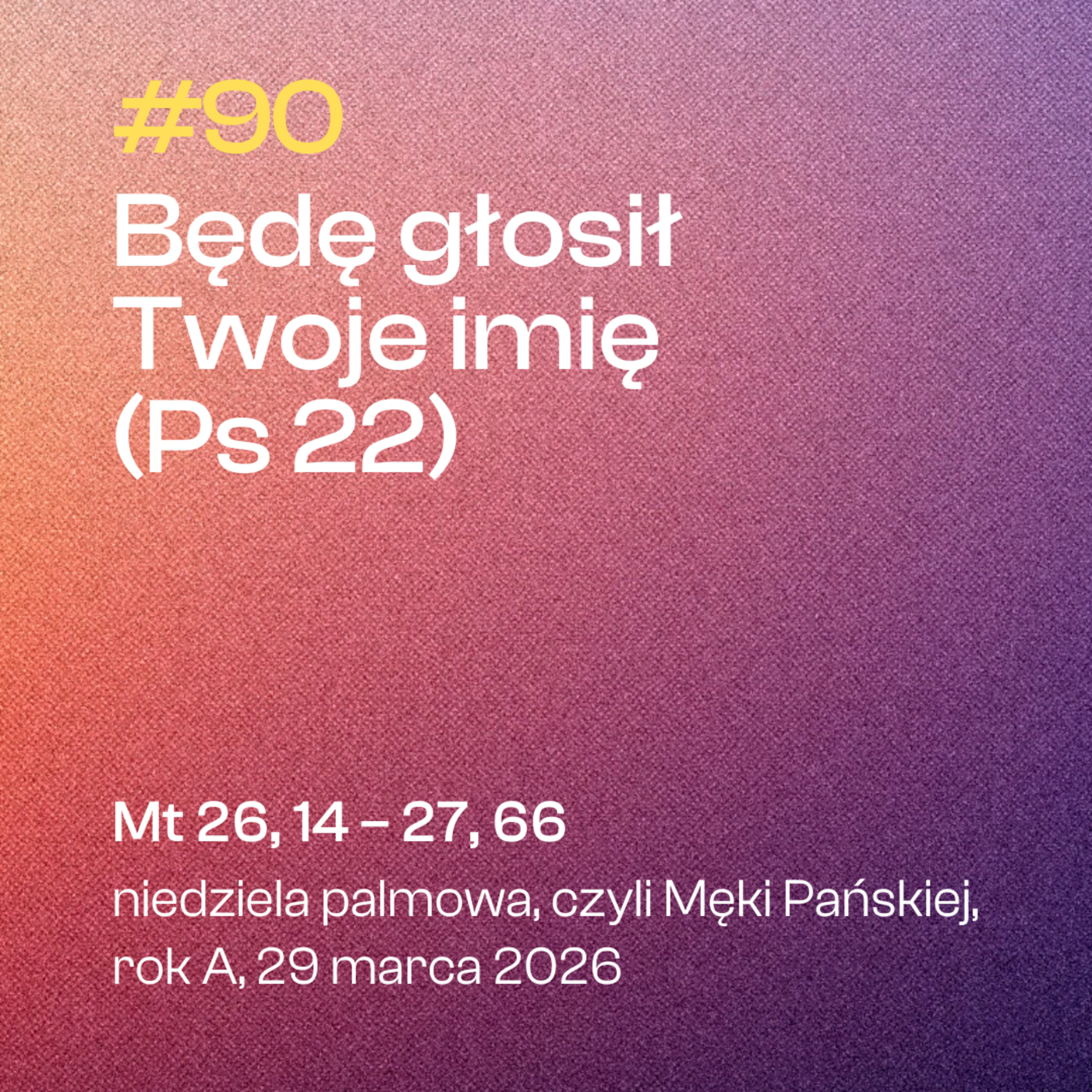 #90 Będę głosił Twoje imię (Ps 22) | Mt 26, 14 - 27, 66 | niedziela palmowa, czyli Męki Pańskiej | 29 marca 2026, rok A episode artwork