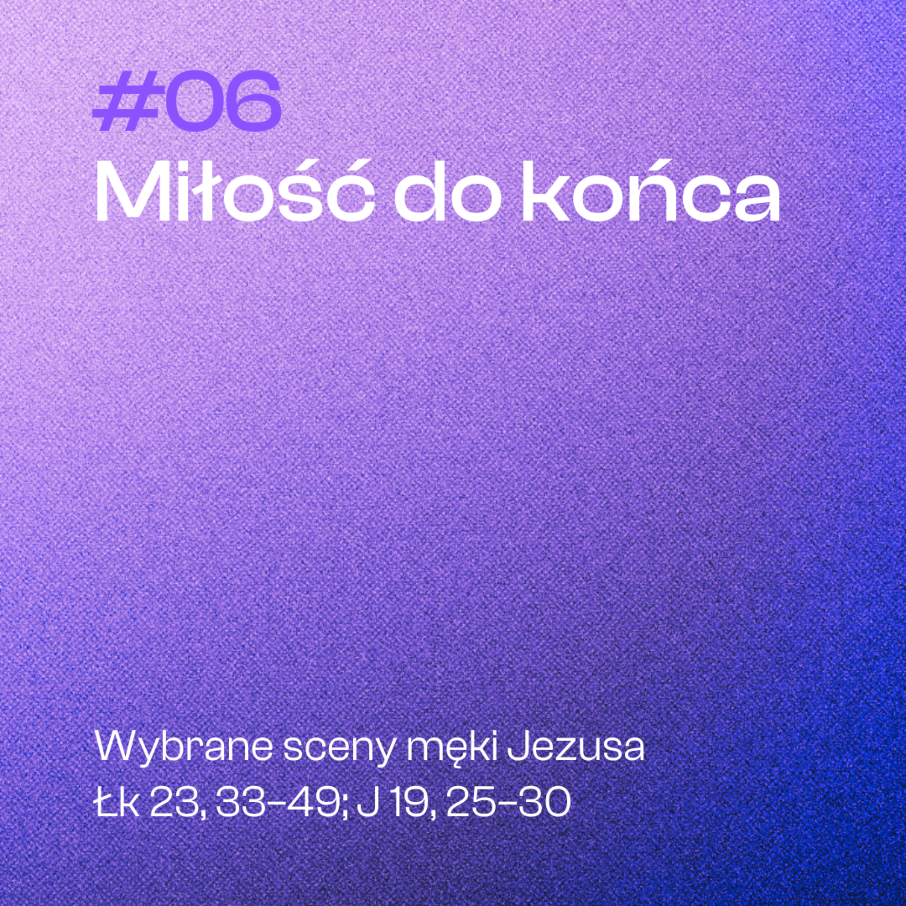 #06 Miłość do końca | Łk 23, 33-49; J 19, 25-30 episode artwork