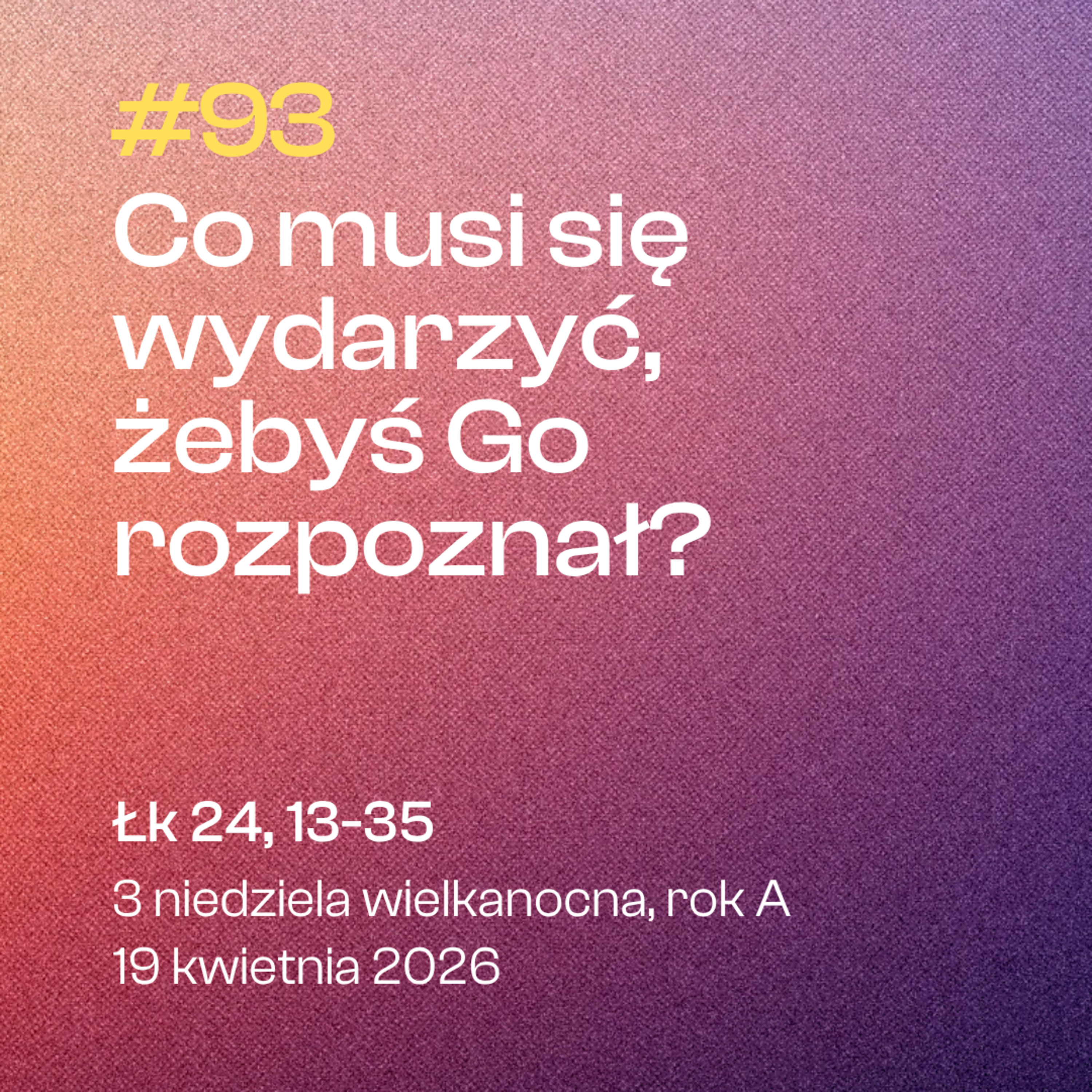 #93 Co się musi wydarzyć, żebyś go rozpoznał? | Łk 24, 13-35 | 3 niedziela Wielkanocna, A | 19.04.26 episode artwork