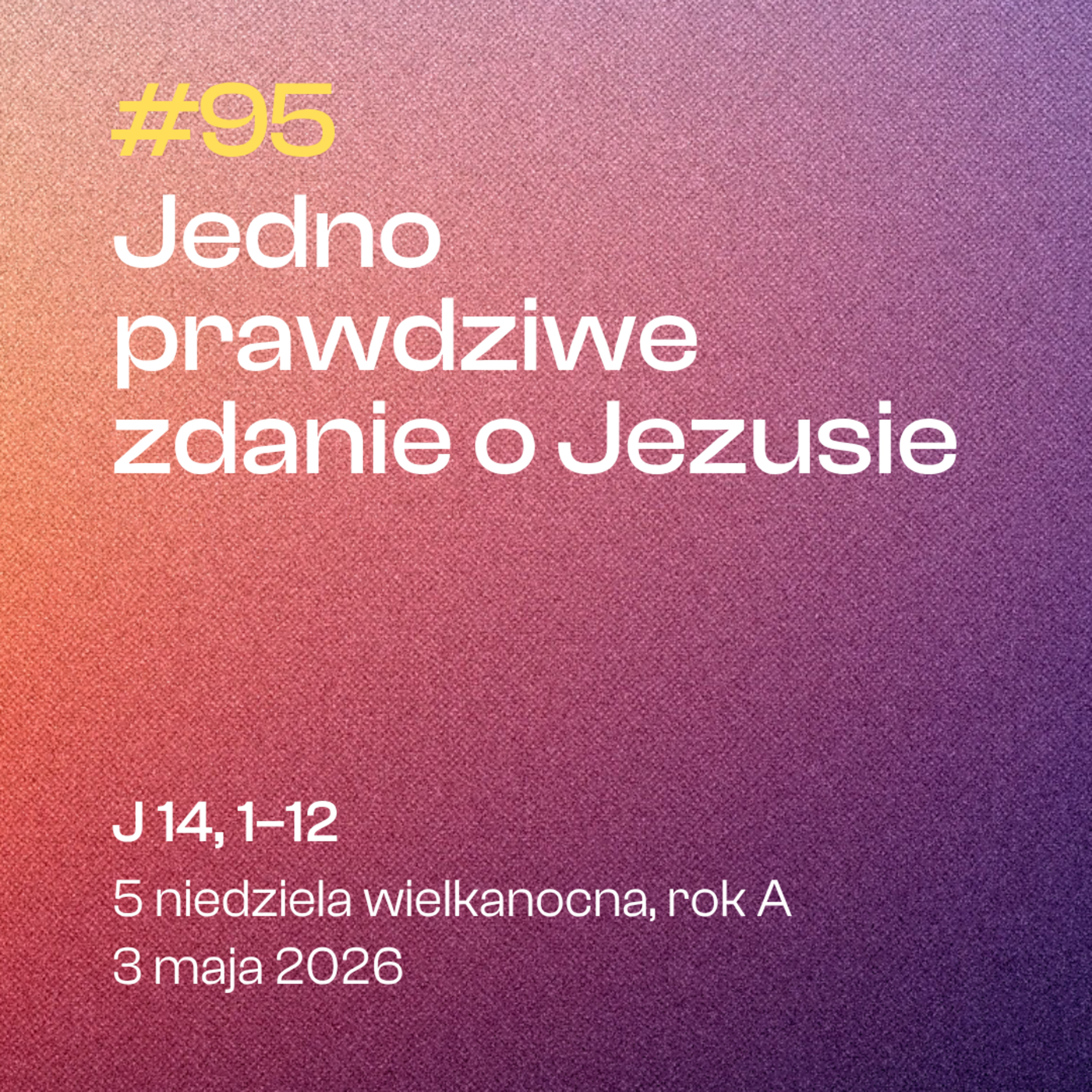 #95 Jedno prawdziwe zdanie o Jezusie | J 14, 1-12 | 5 niedziela Wielkanocna, A | 3 maja 2026 episode artwork