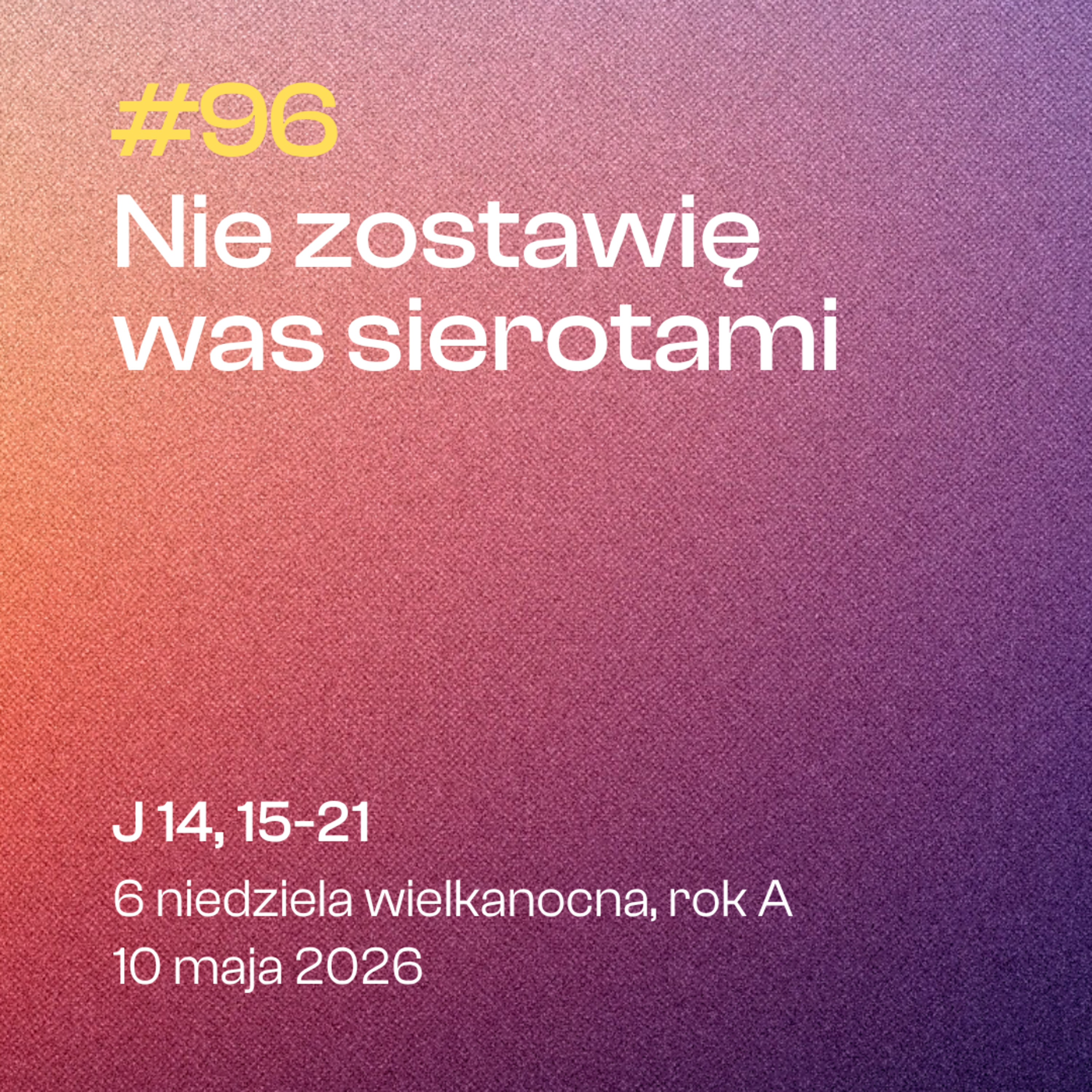 #96 Nie zostawię was sierotami | J 14, 15-21 | 6 niedziela Wielkanocna, A | 10 maja 2026 episode artwork