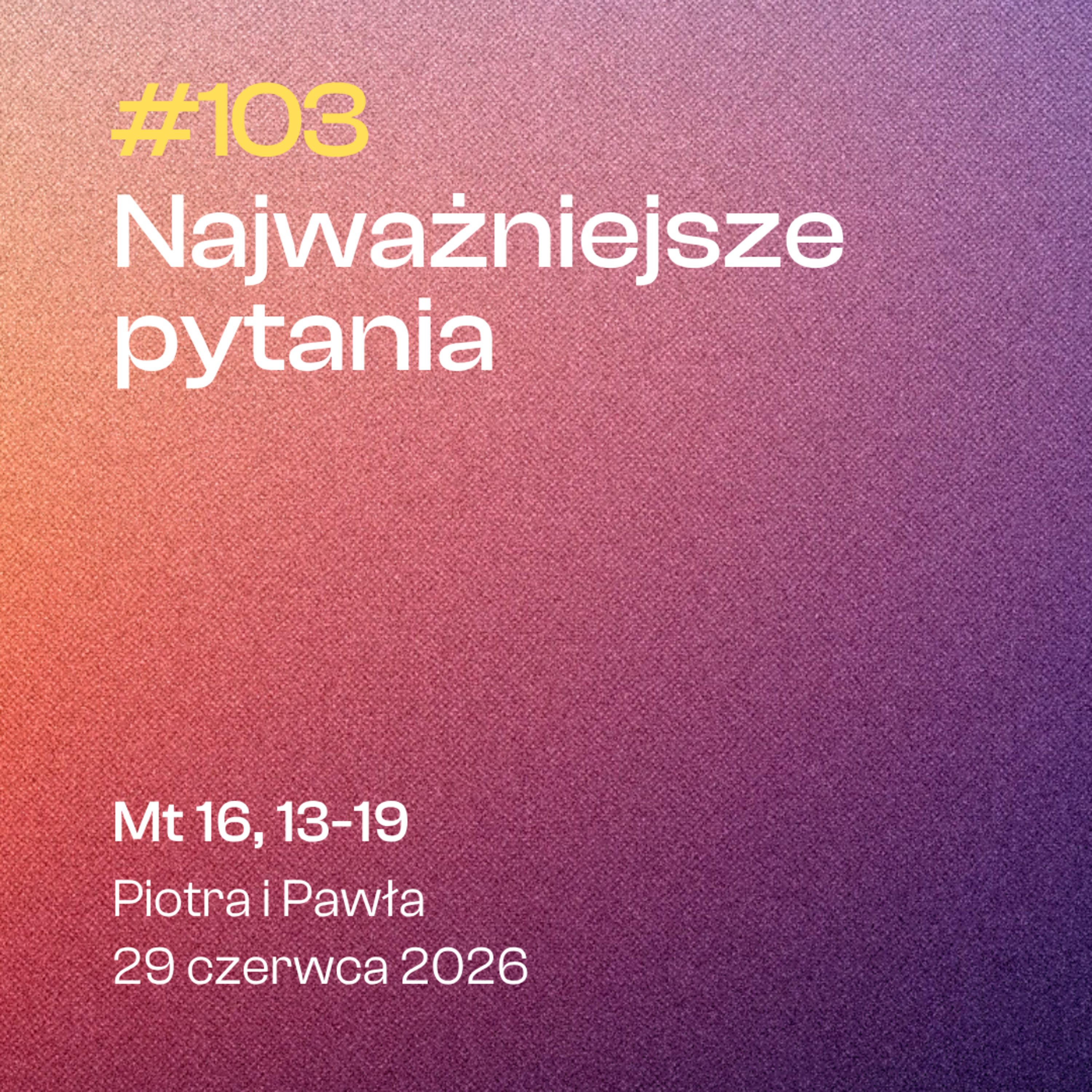 #103 Najważniejsze pytania | Mt 16, 13-19 | Piotra i Pawła | 29 czerwca 2026 episode artwork