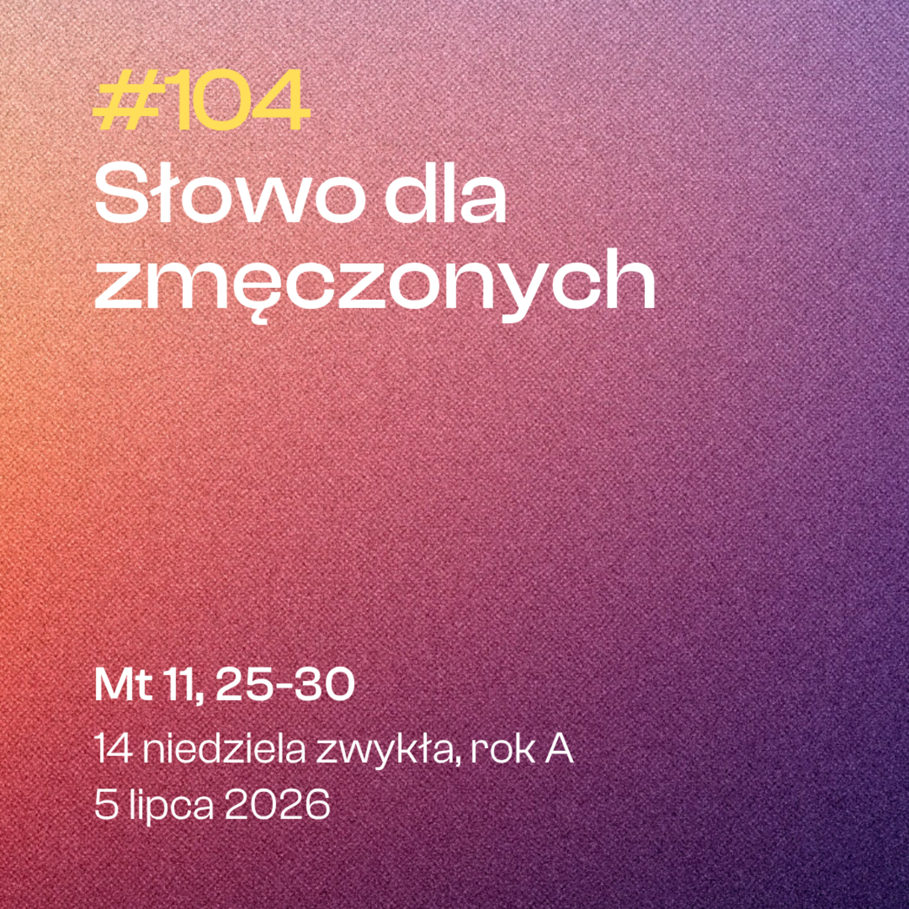 #104 Słowo dla zmęczonych | Mt 11, 25-30 | 14 niedziela zwykła | 5 lipca 2026 episode artwork