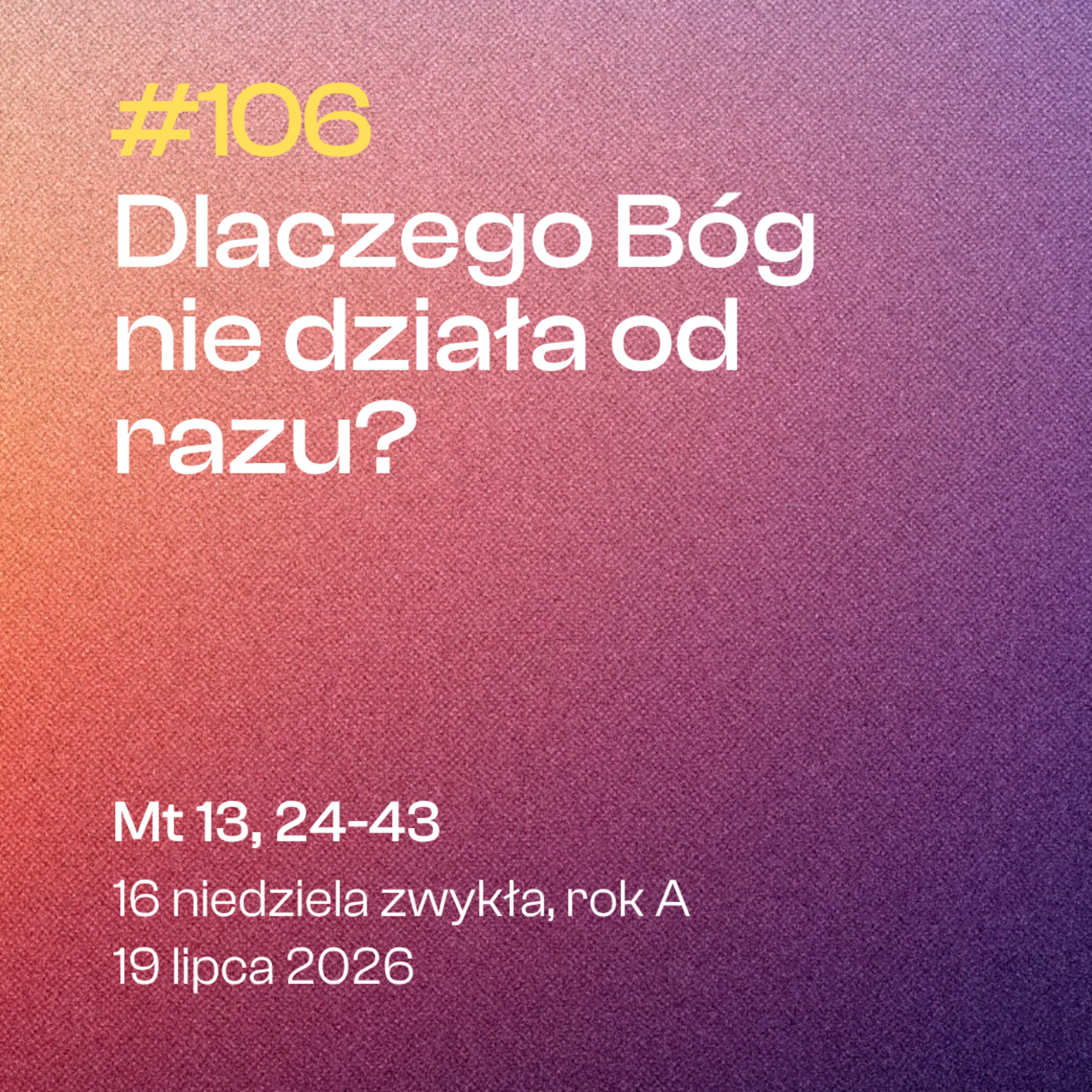 #106 Dlaczego Bóg nie działa od razu? | Mt 13, 24-43 | 16 niedziela zwykła | 19 lipca 2026 episode artwork