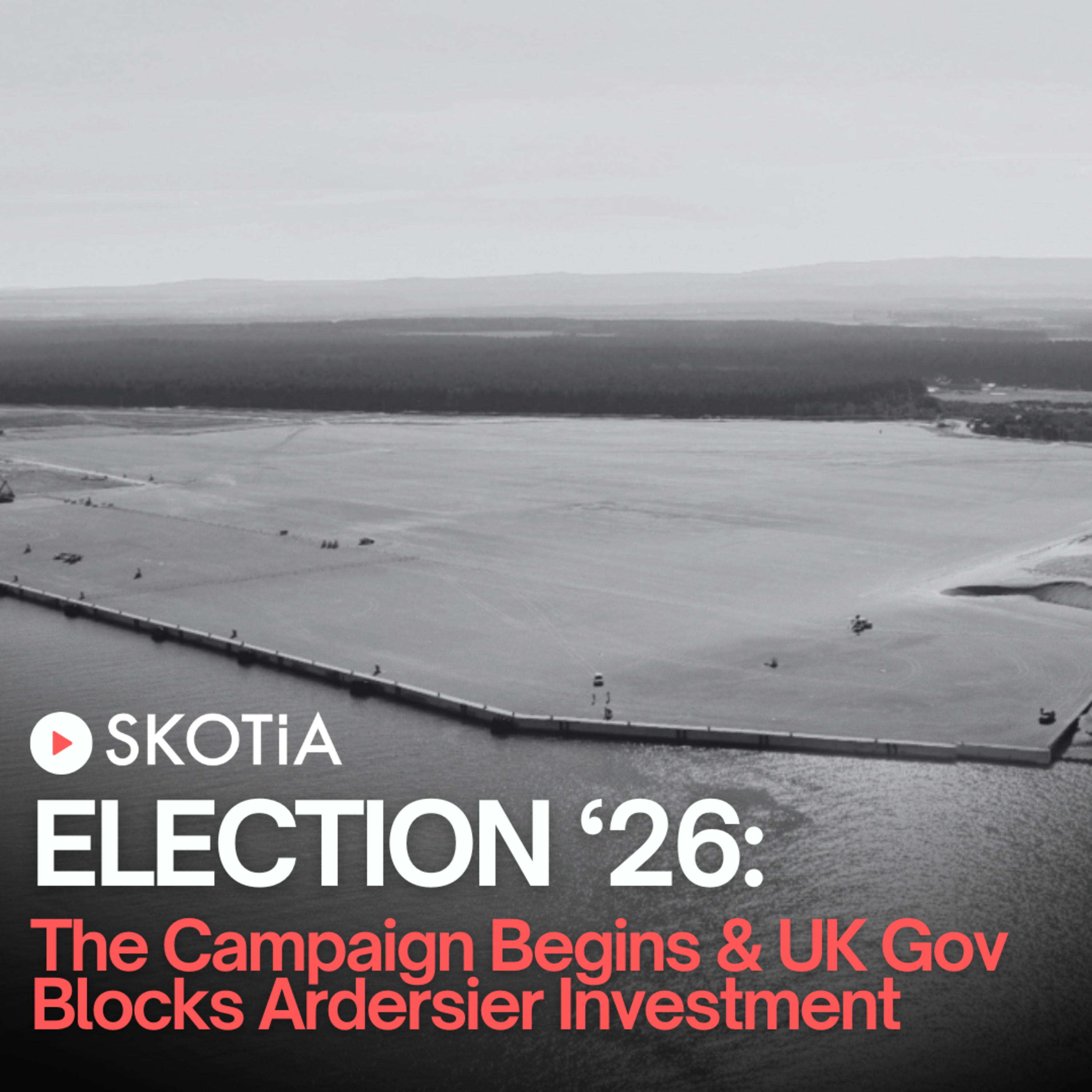 Election '26: The Campaign Begins & UK Gov Blocks Ardersier Investment episode artwork