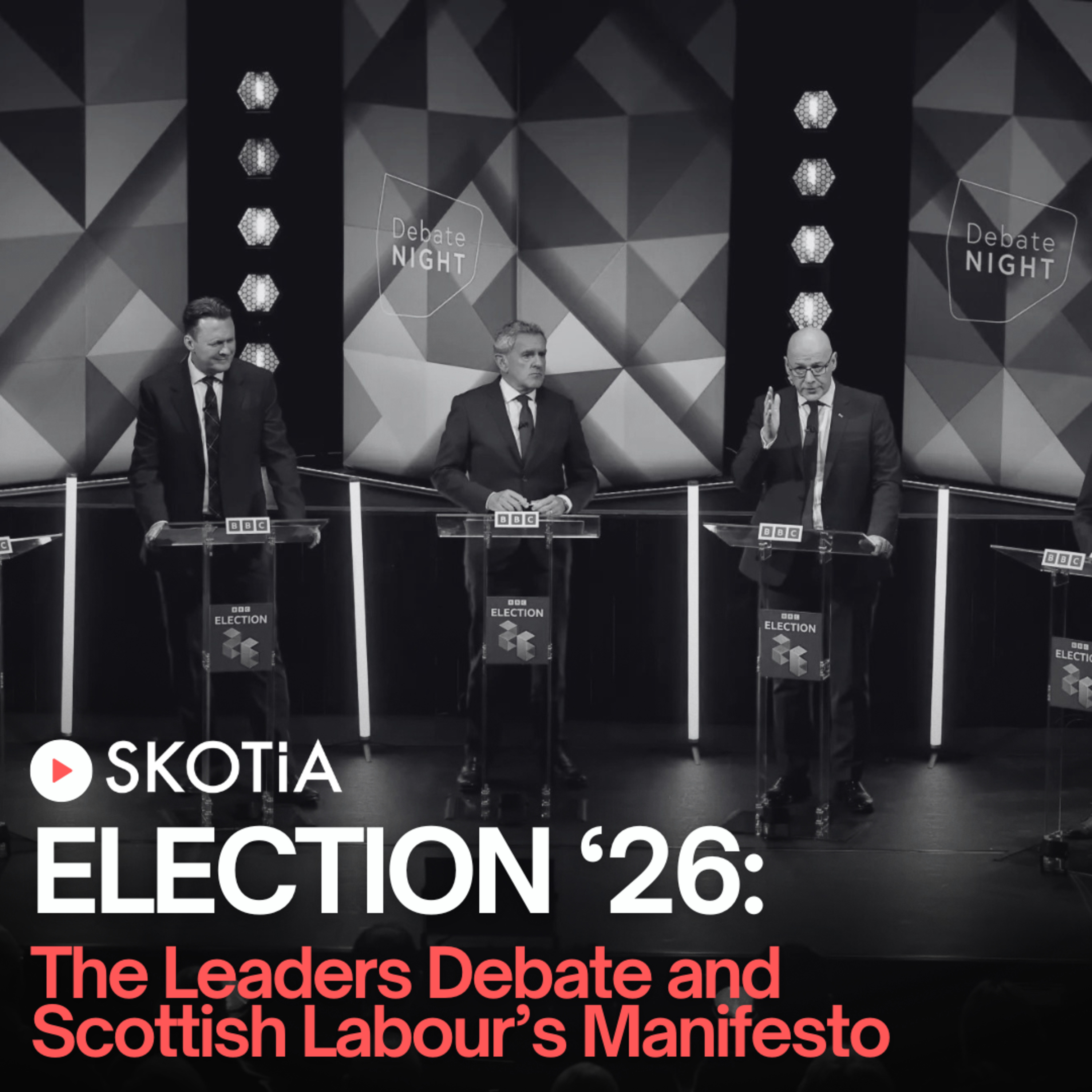 Election ’26: Leaders Debate & Scottish Labour’s Manifesto