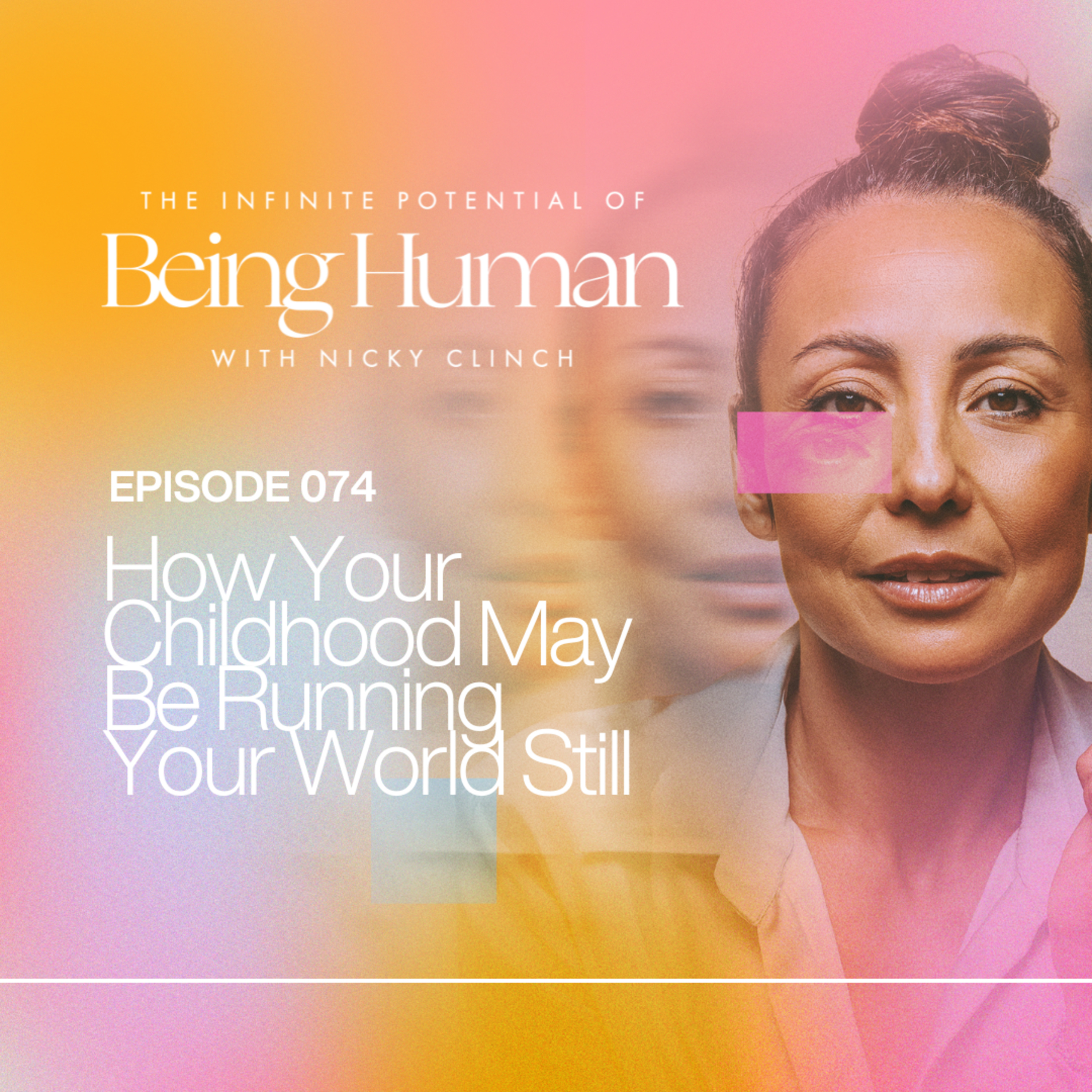 074 How Your Childhood may be Running Your World Still 