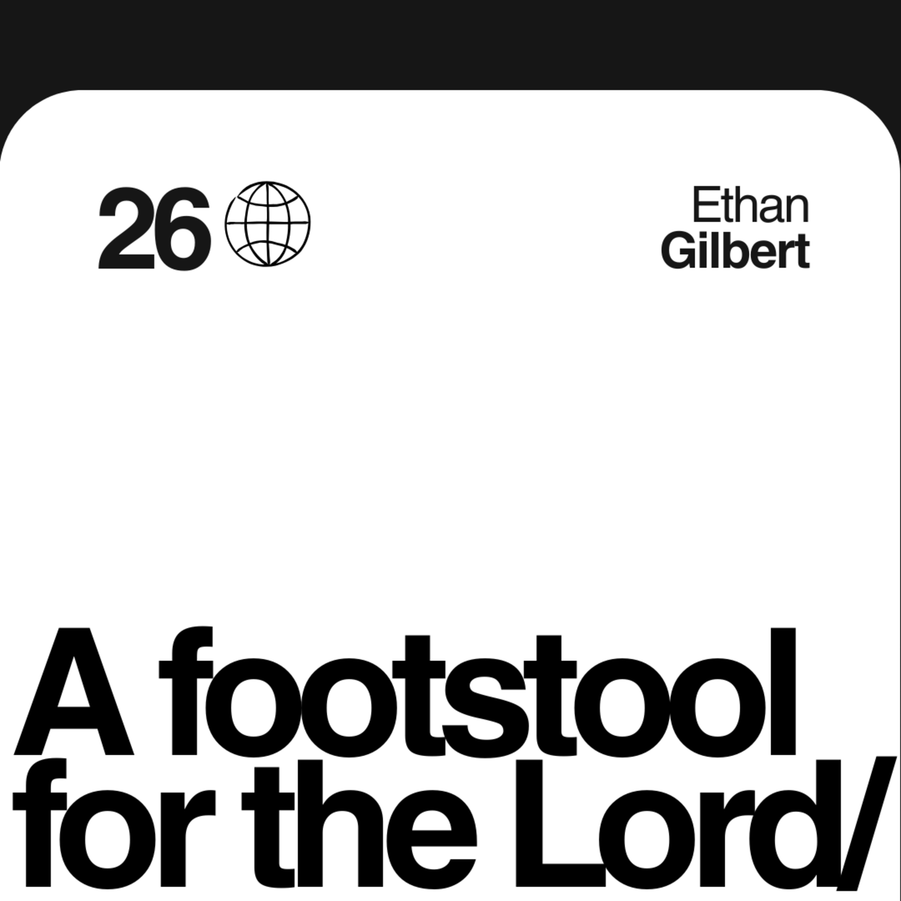 A Footstool For The Lord | Ethan Gilbert