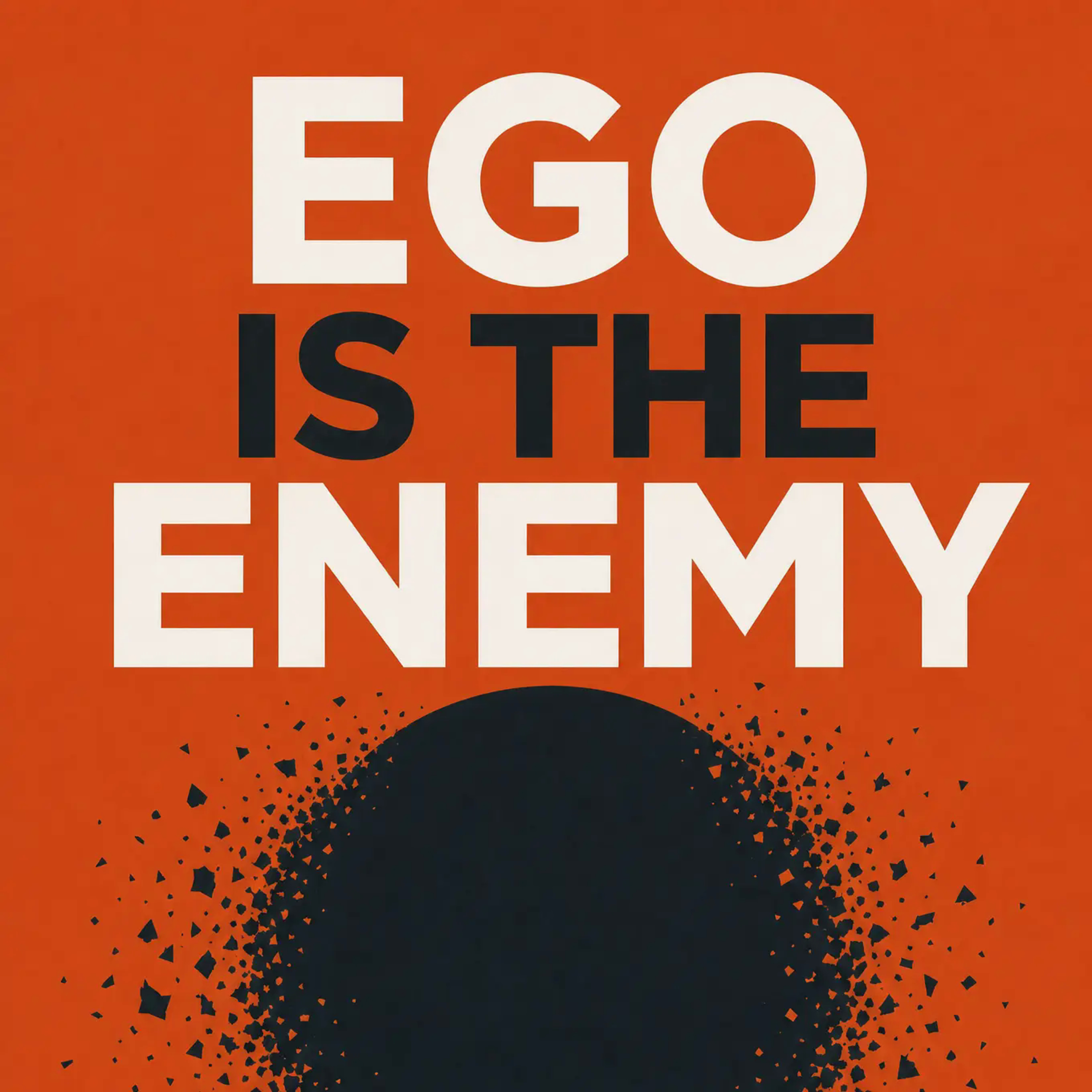Ego Is the Enemy