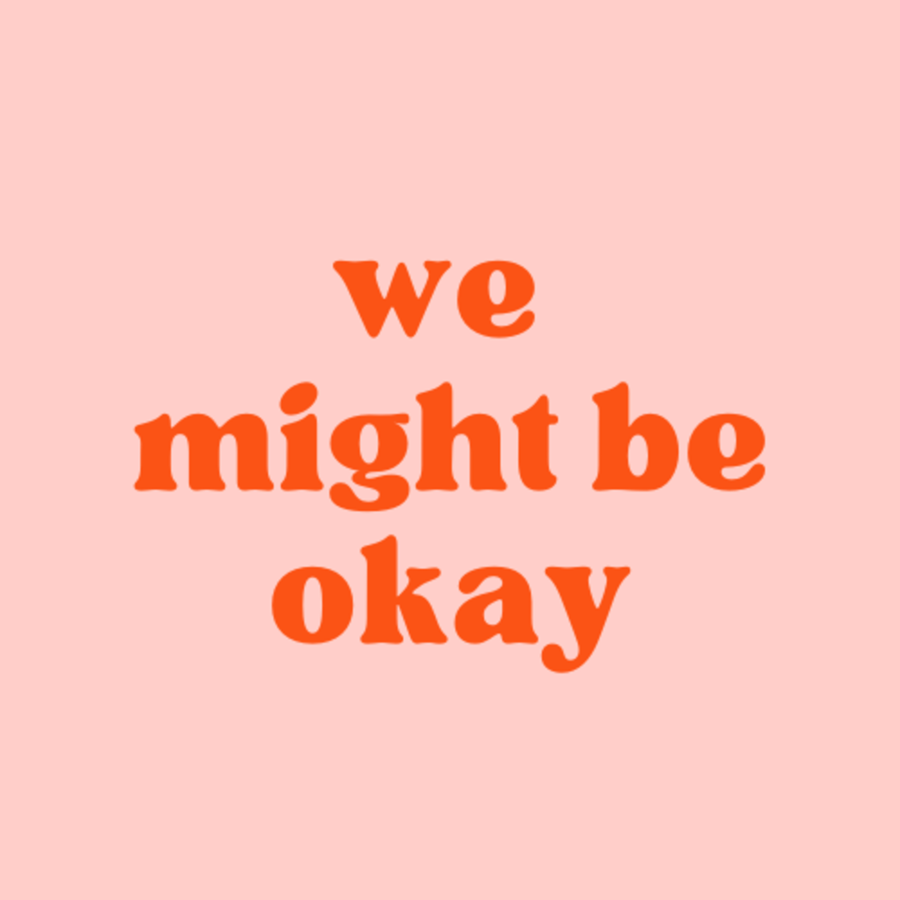 we might be okay