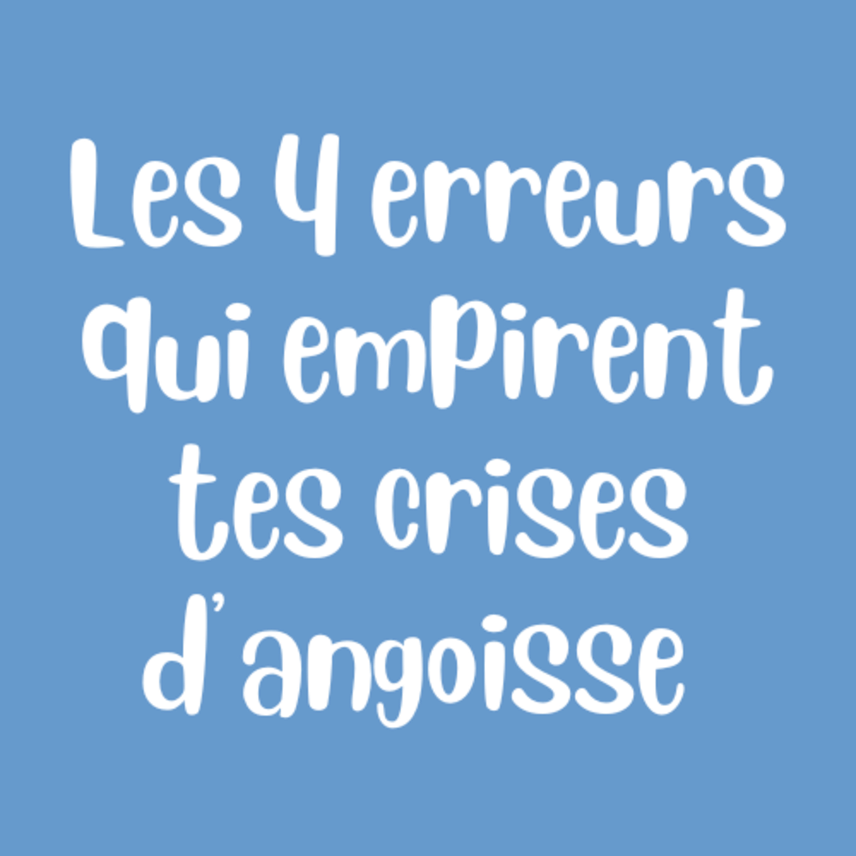 Les 4 Erreurs qui Aggravent tes Crises d’Angoisse (et Comment les Éviter)