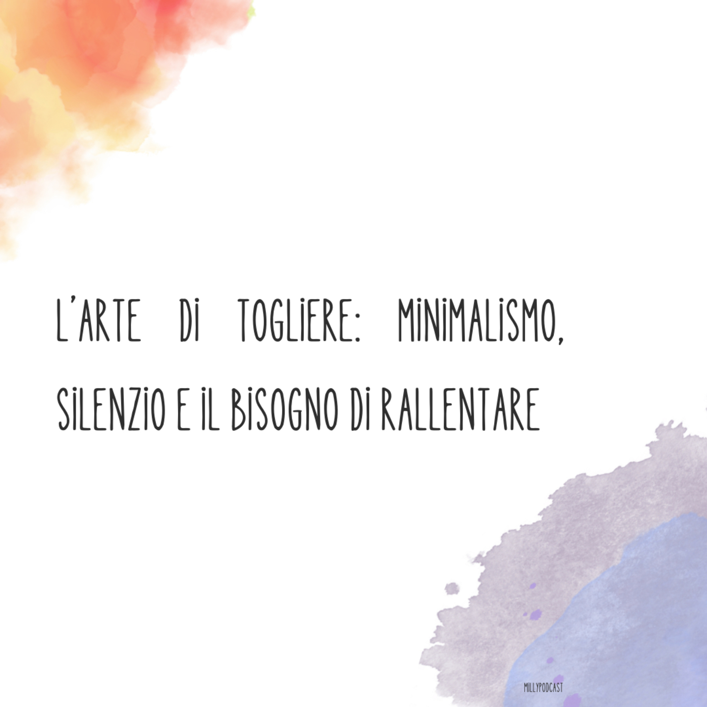L’arte di togliere: minimalismo, silenzio e il bisogno di rallentare episode artwork