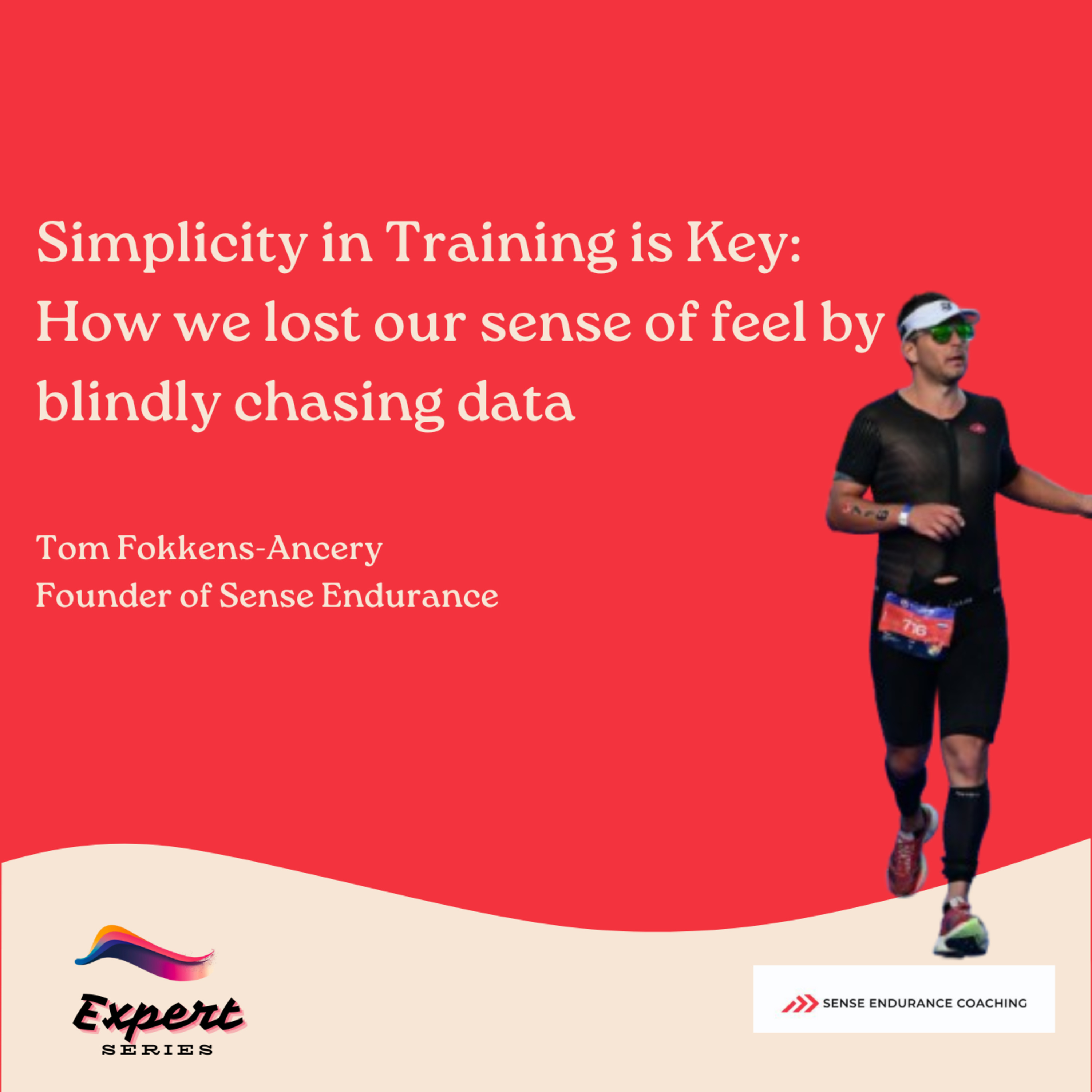 Simplicity in Training is Key: How we lost our sense of feel by blindly chasing data | Expert Series 05 | Tom Fokkens-Ancery, Triathlon Coach & Founder of Sense Endurance  episode artwork