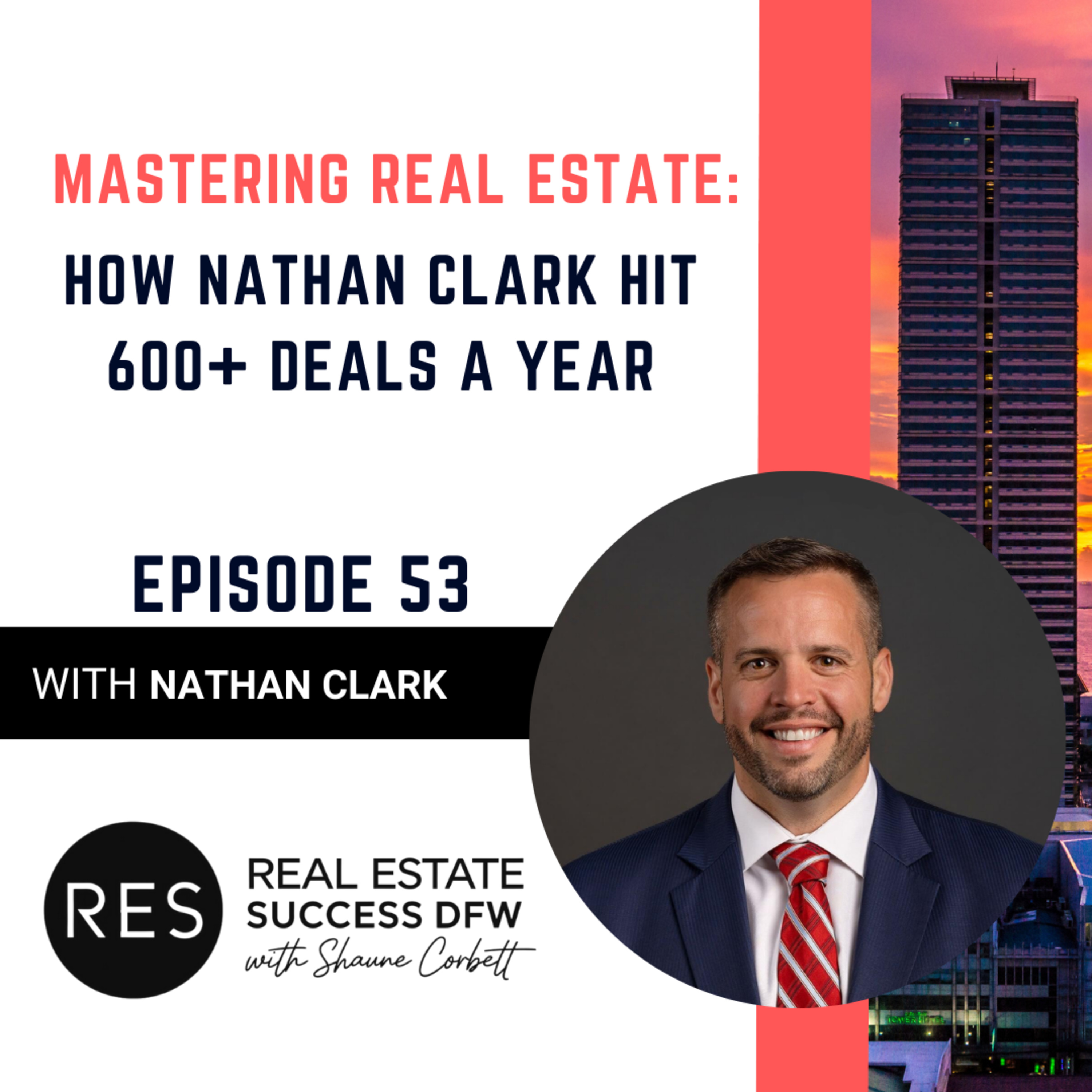 Mastering Real Estate: How Nathan Clark Hit 600+ Deals a Year – EP 53