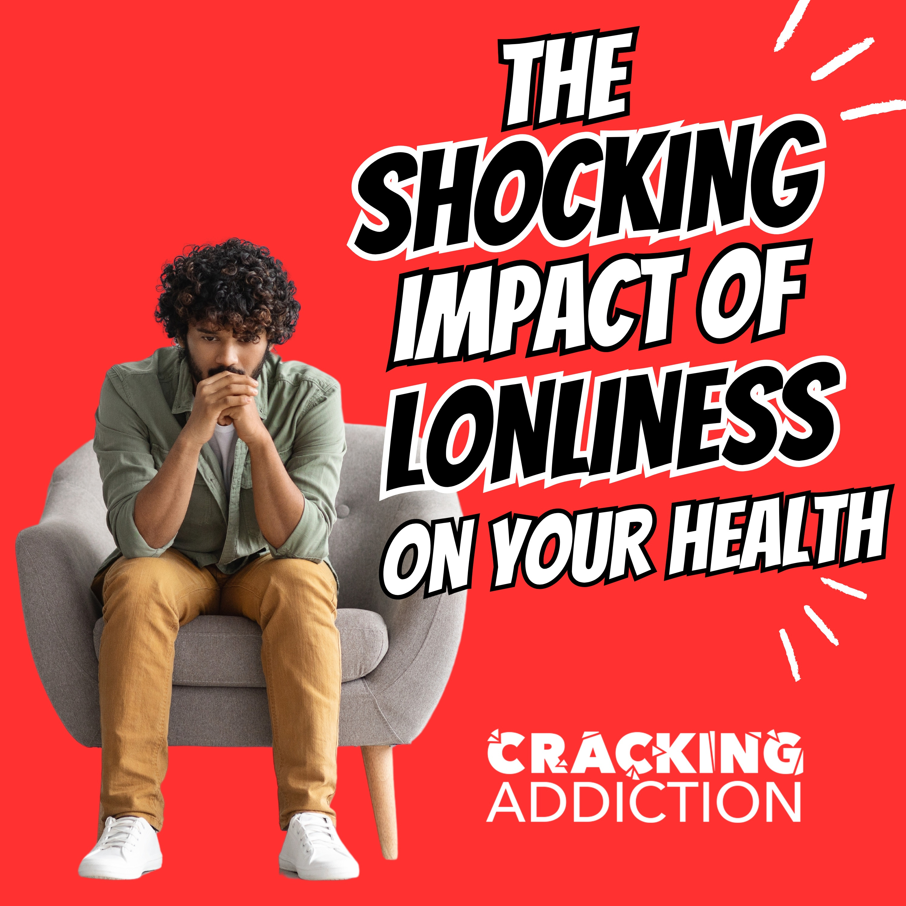 The SHOCKING Impact of Loneliness on Your Health - Cracking Addiction ...