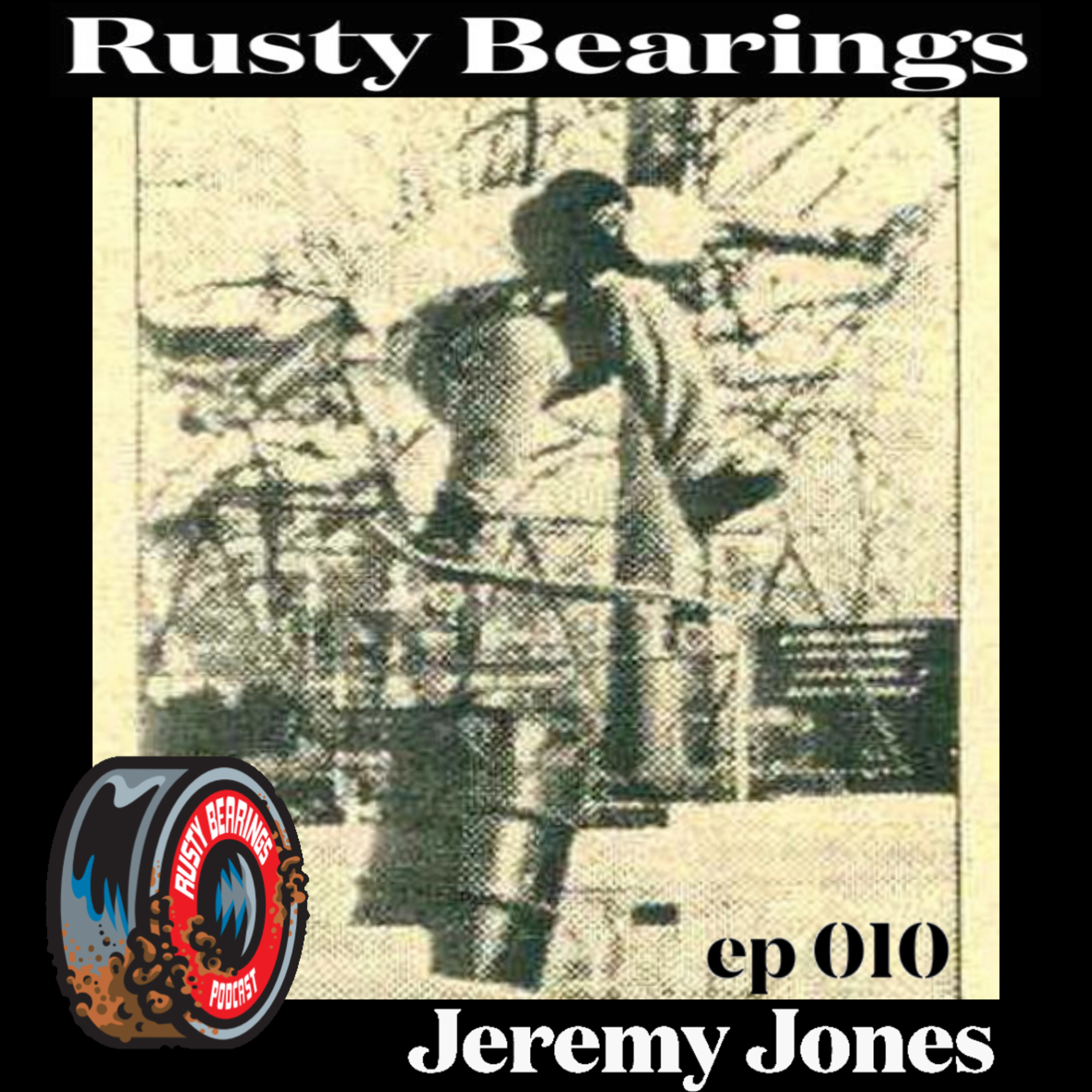 Rusty Bearings Ep 010 – Jeremy Jones
