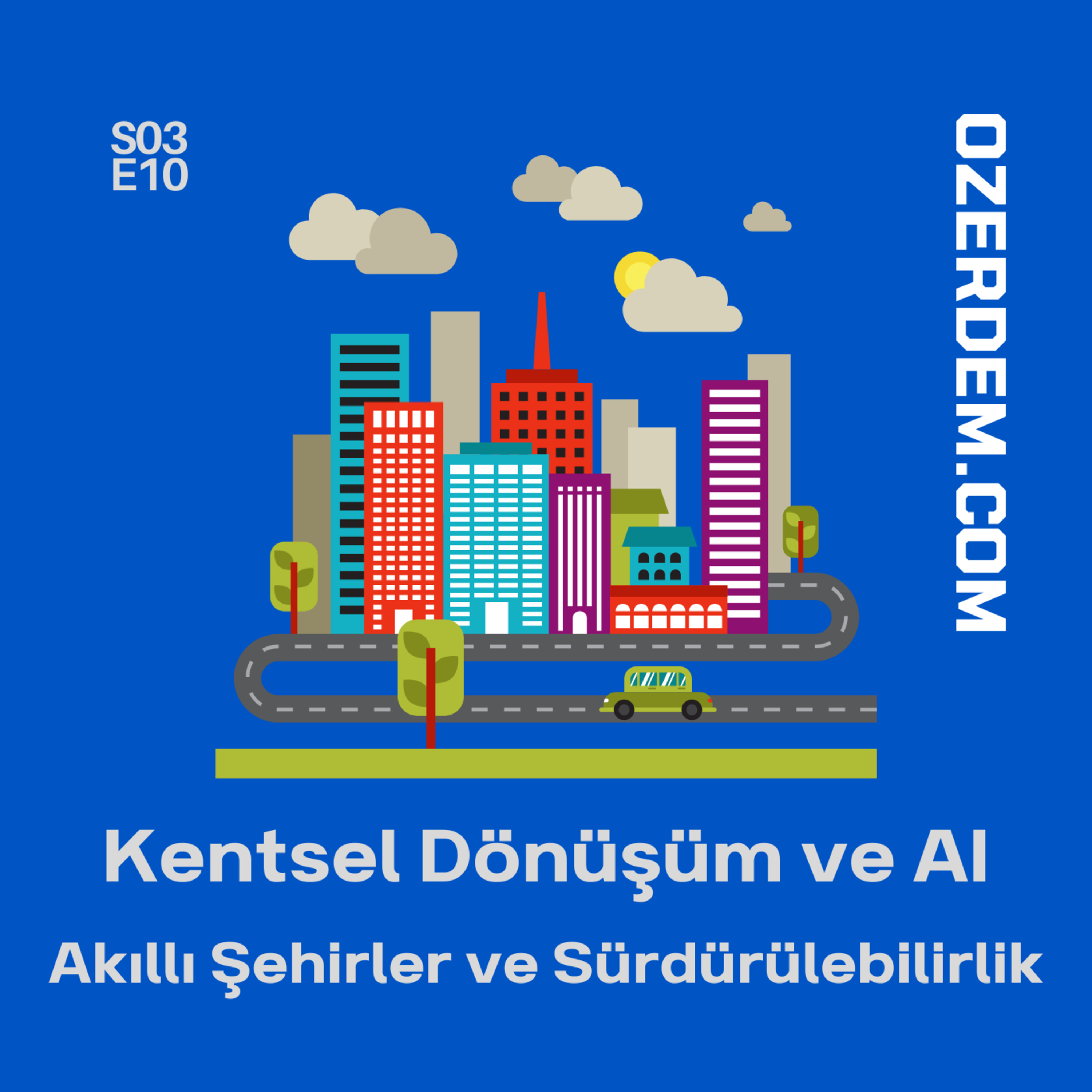 Kentsel Dönüşüm ve Yapay Zeka - Akıllı Şehirler, Sürdürülebilir Yarınlar episode artwork