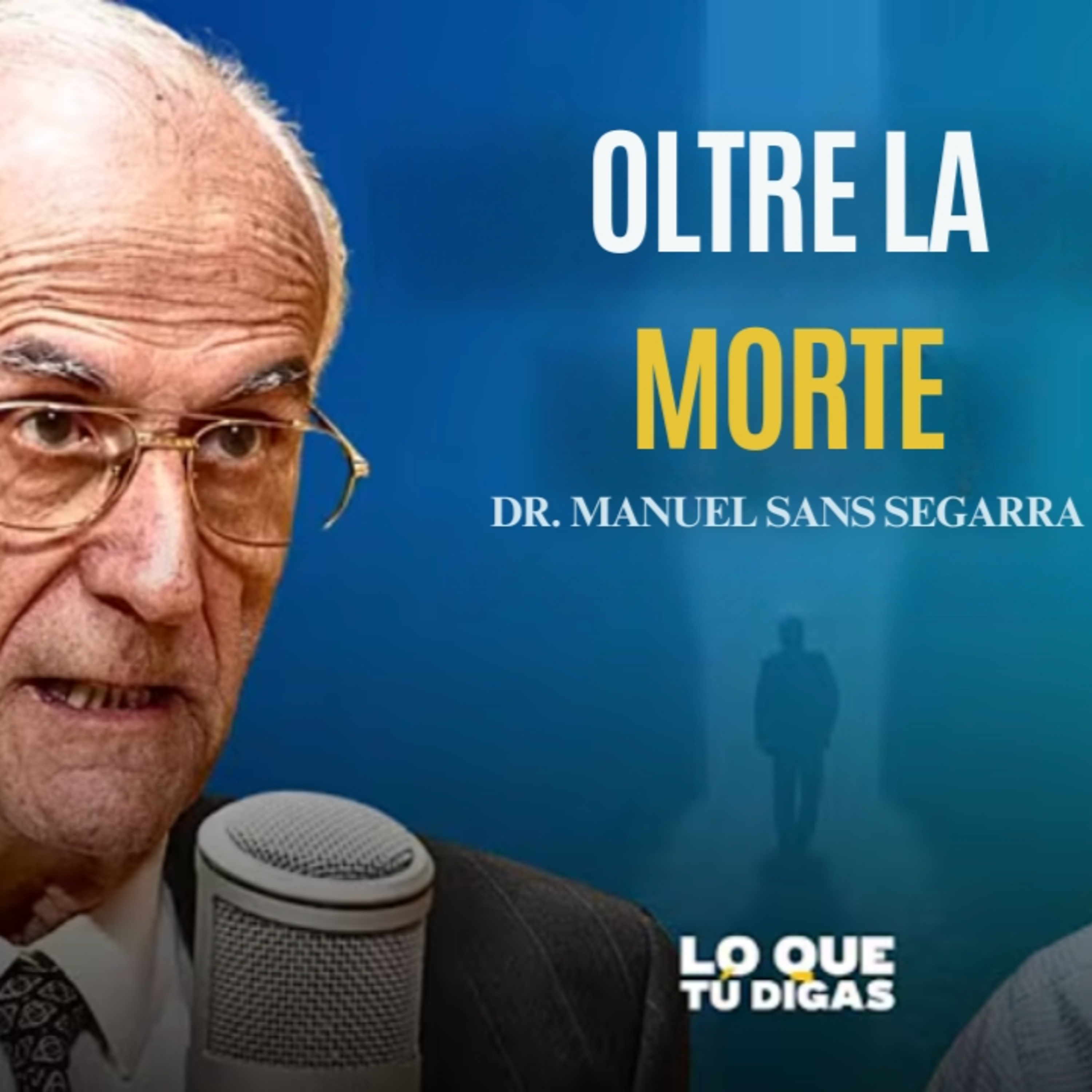 “La scienza lo dice: la morte è solo l'inizio” - Dr. Manuel Sans Segarra | Lo Que Tú Digas 403