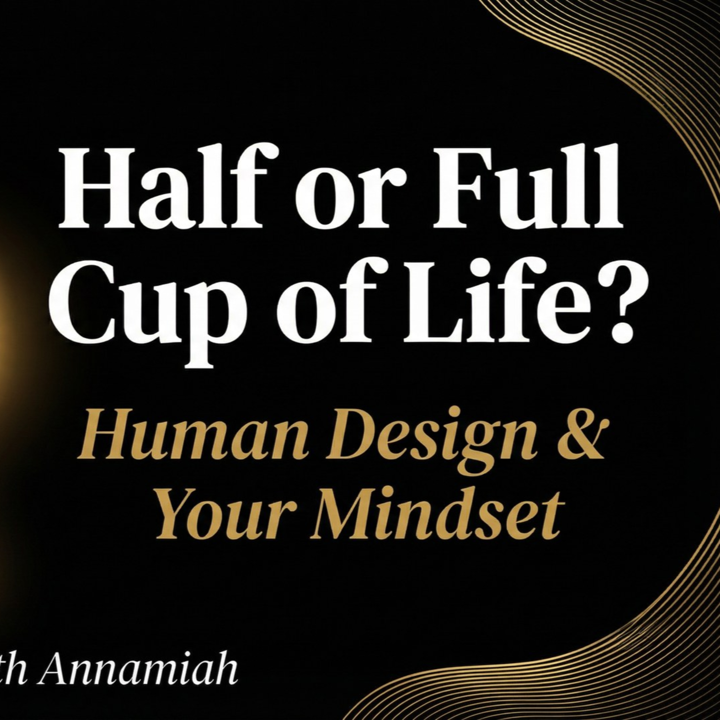 Half or Full Cup of Life? | Human Design & Your Nervous  episode artwork