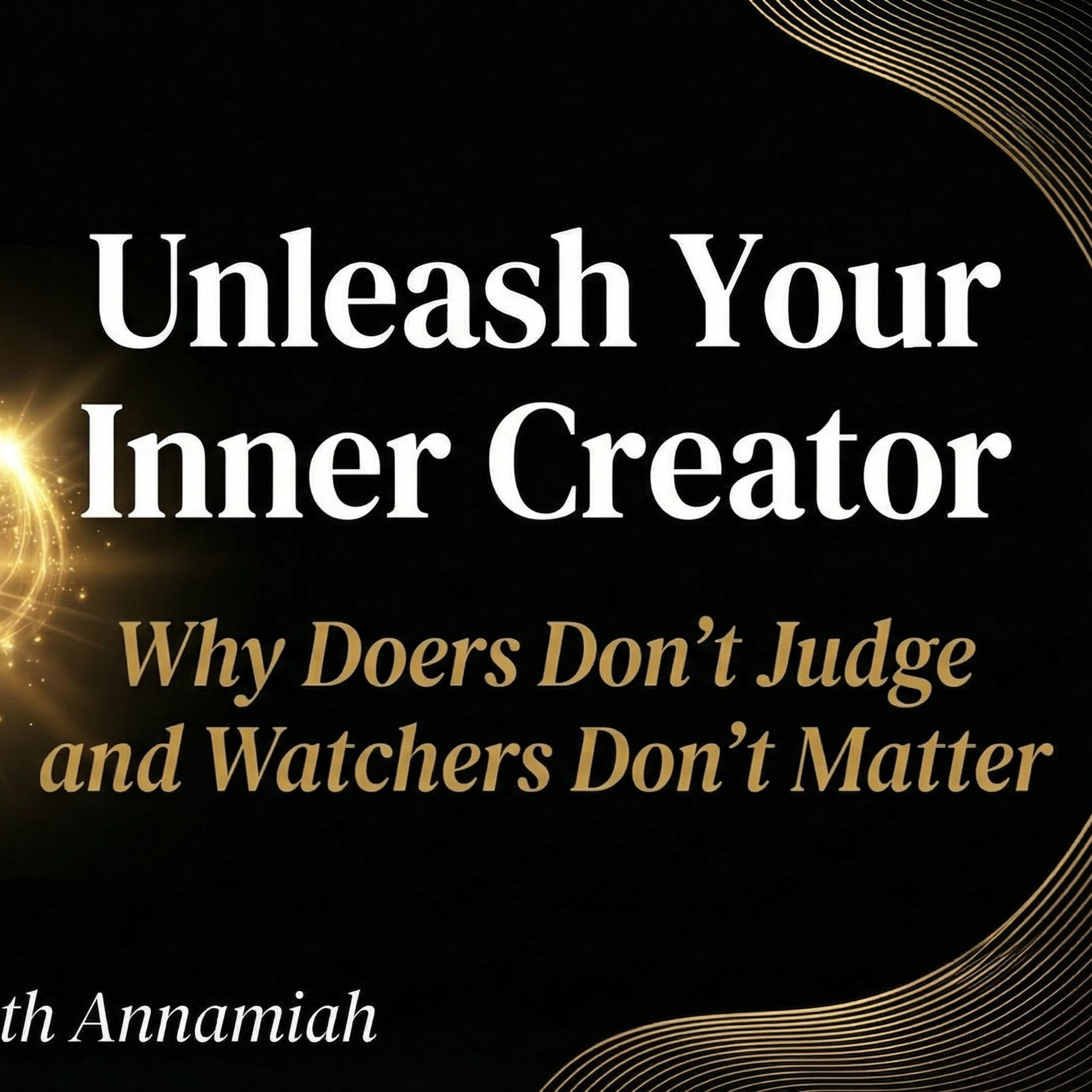 Unleash Your Inner Creator Why Doers Don't Judge and Watchers Don't Matter episode artwork