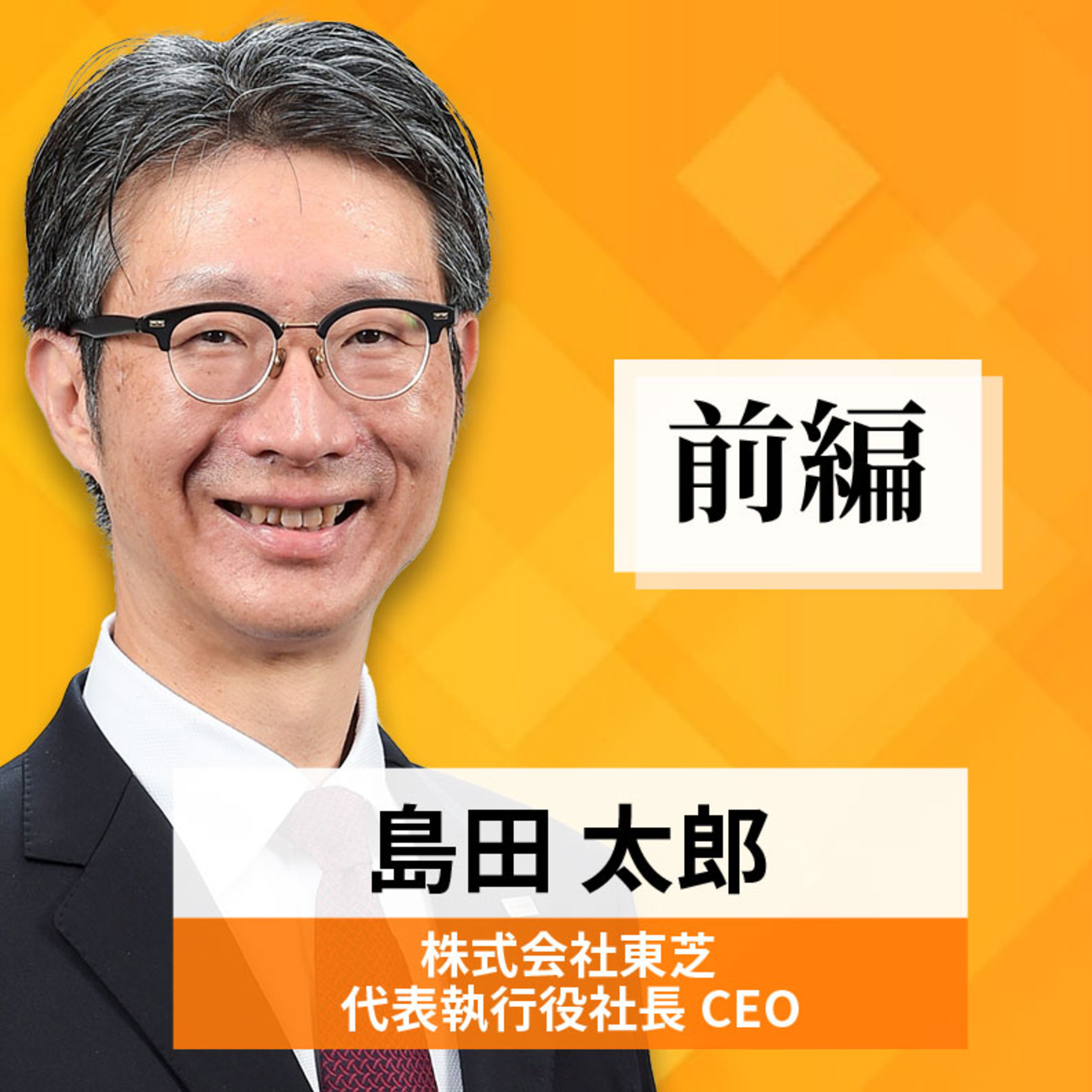 リーダーの挑戦#64【島田太郎氏：株式会社東芝 代表執行役社長CEO】前編 episode artwork