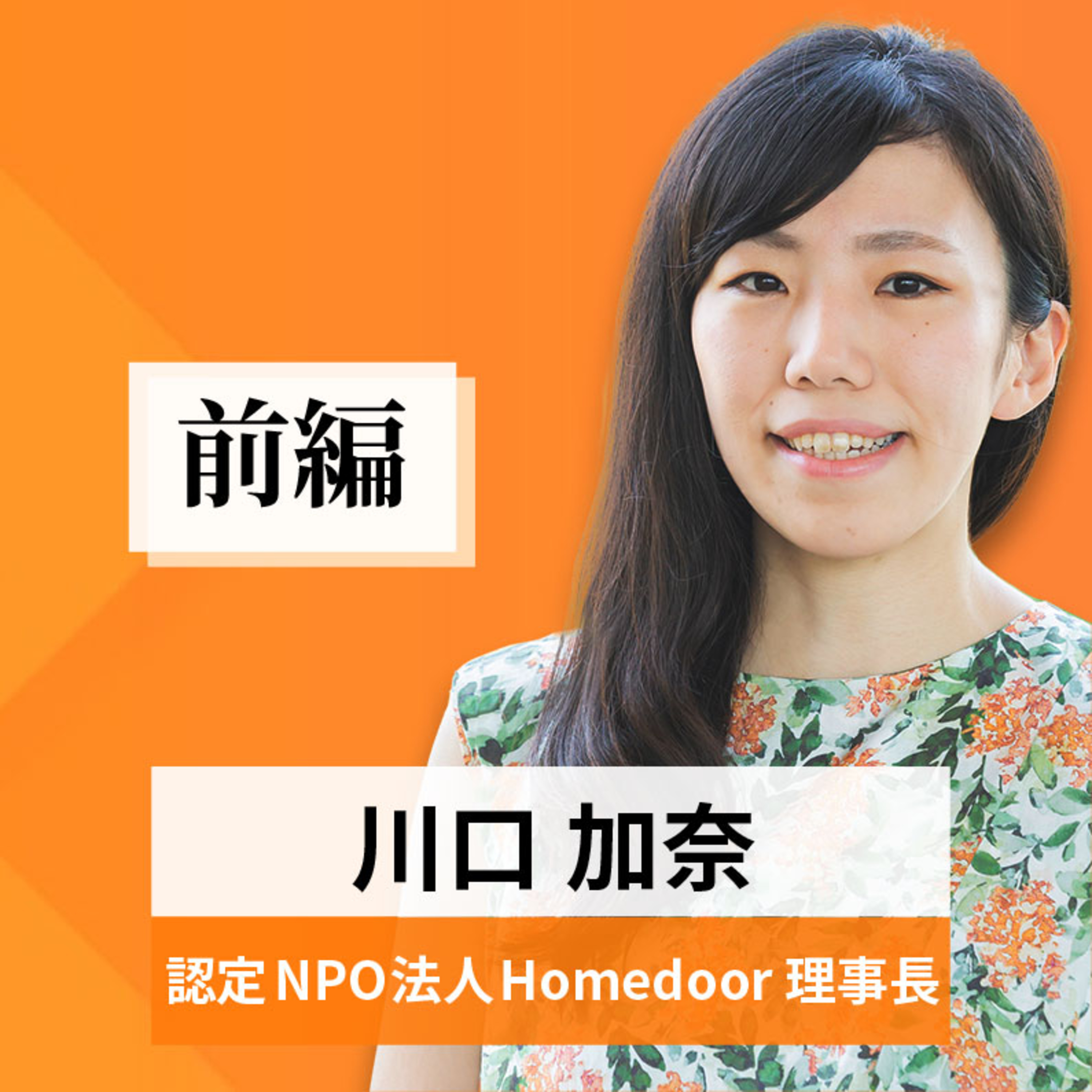 リーダーの挑戦#66【川口加奈氏：認定NPO法人Homedoor 理事長】前編 episode artwork