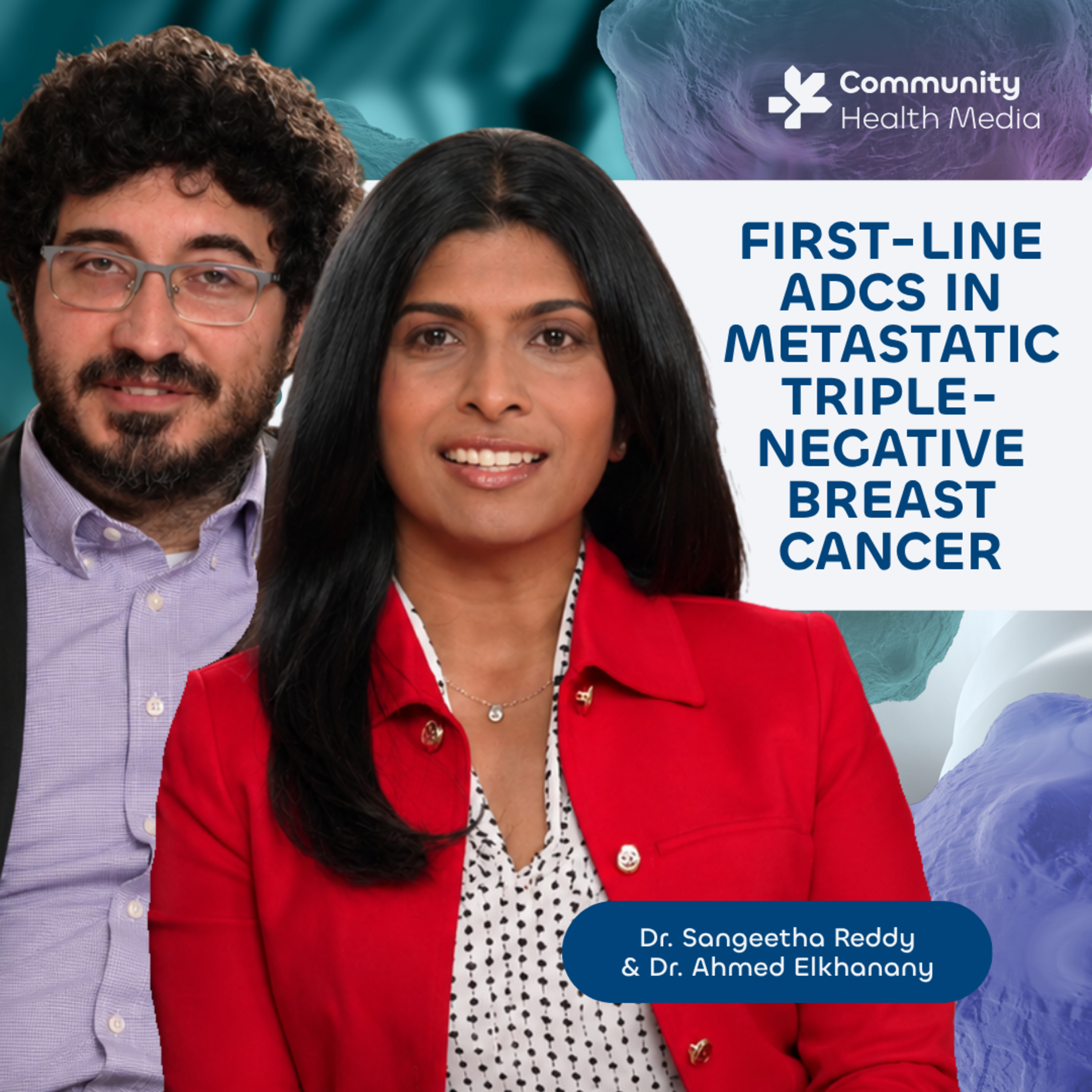 Dr. Sangeetha Reddy & Dr. Ahmed Elkhanany - First-Line ADCs IN Metastatic Triple-Negative Breast Cancer episode artwork