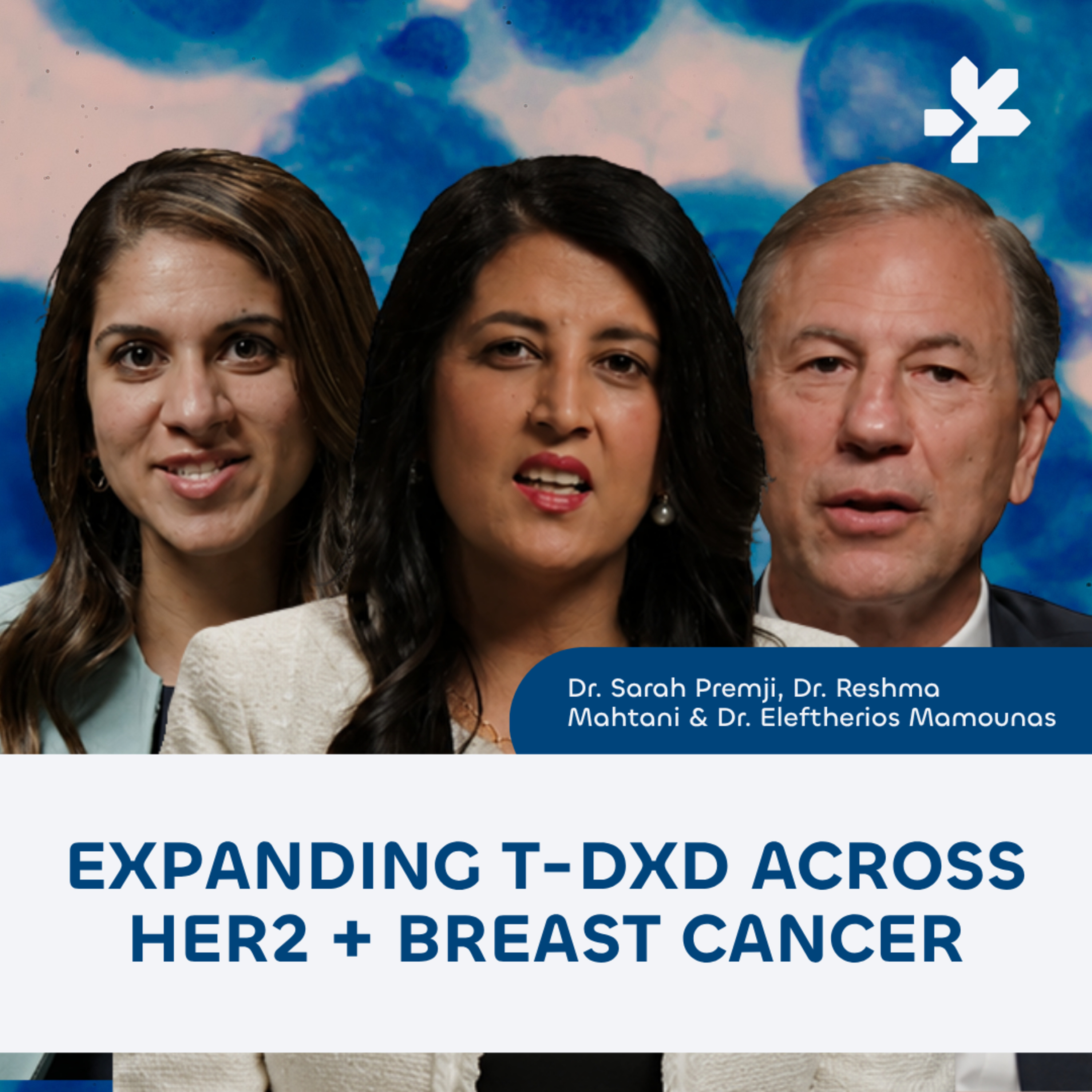 Dr. Sarah Premji, Dr. Reshma Mahtani & Dr. Eleftherios Mamounas - Expanding T-DXd Across HER2 + Breast Cancer episode artwork