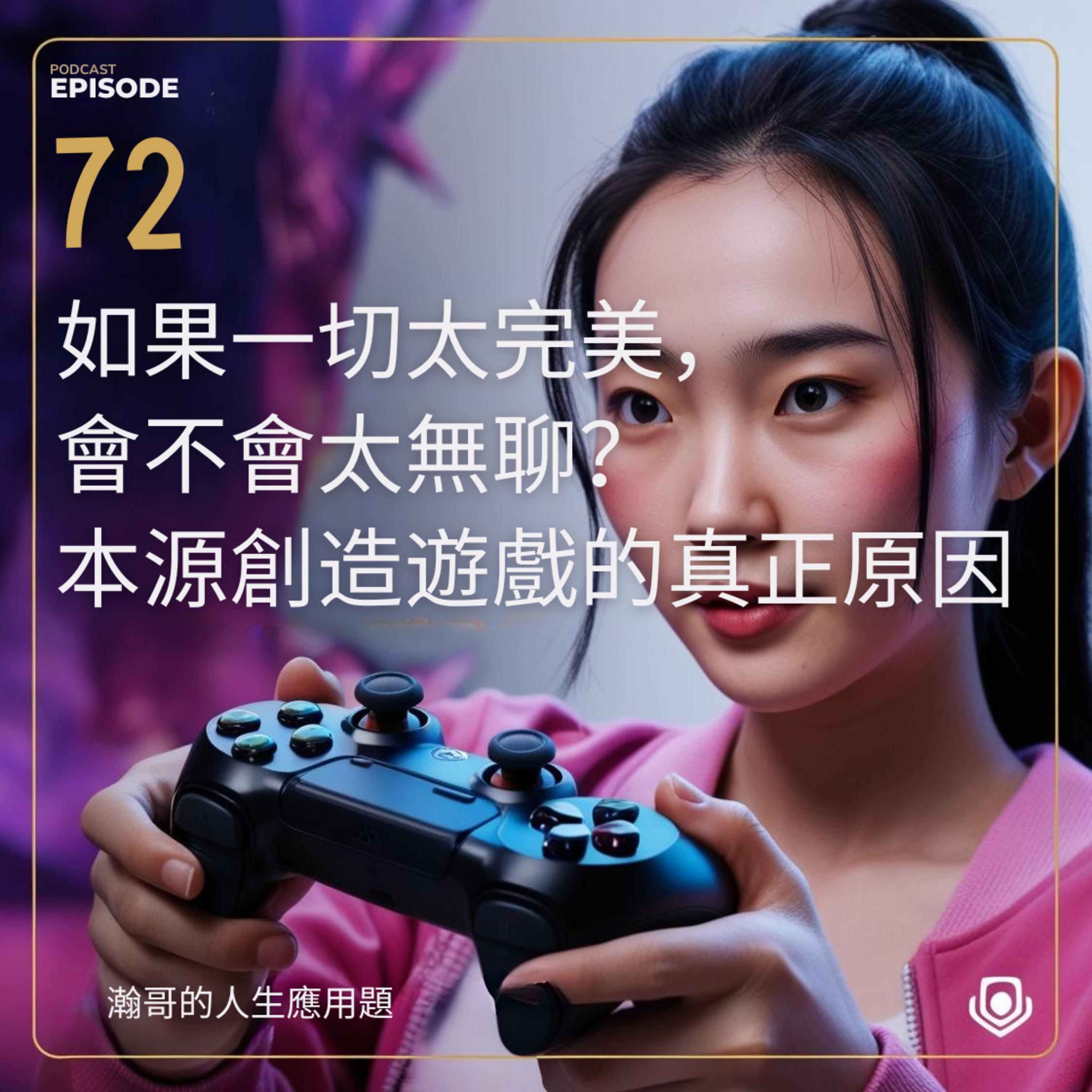 EP72.如果一切太完美，會不會太無聊？本源創造遊戲的真正原因 episode artwork
