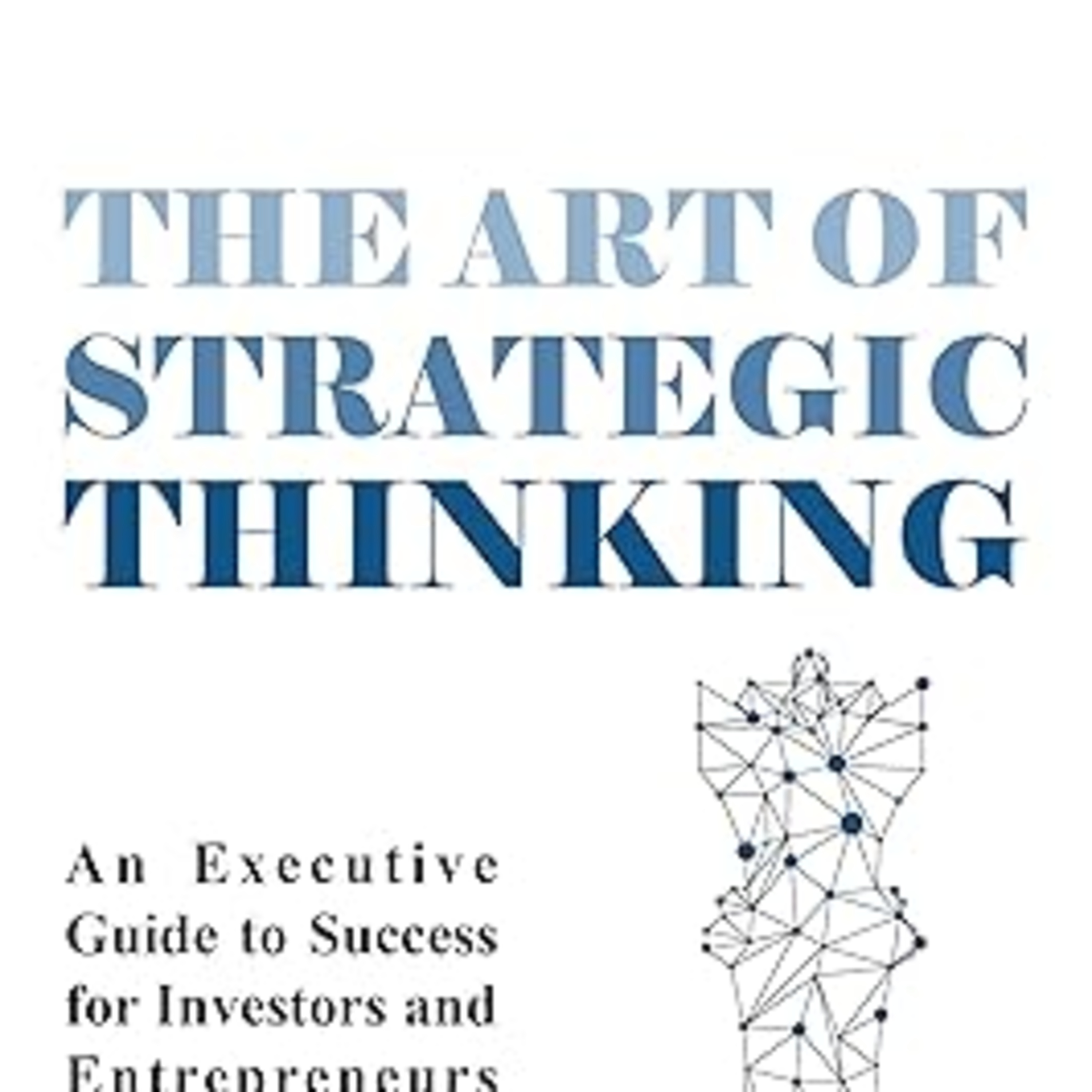 The art of strategic thinking: An executive guide to success for investors and entrepreneurs