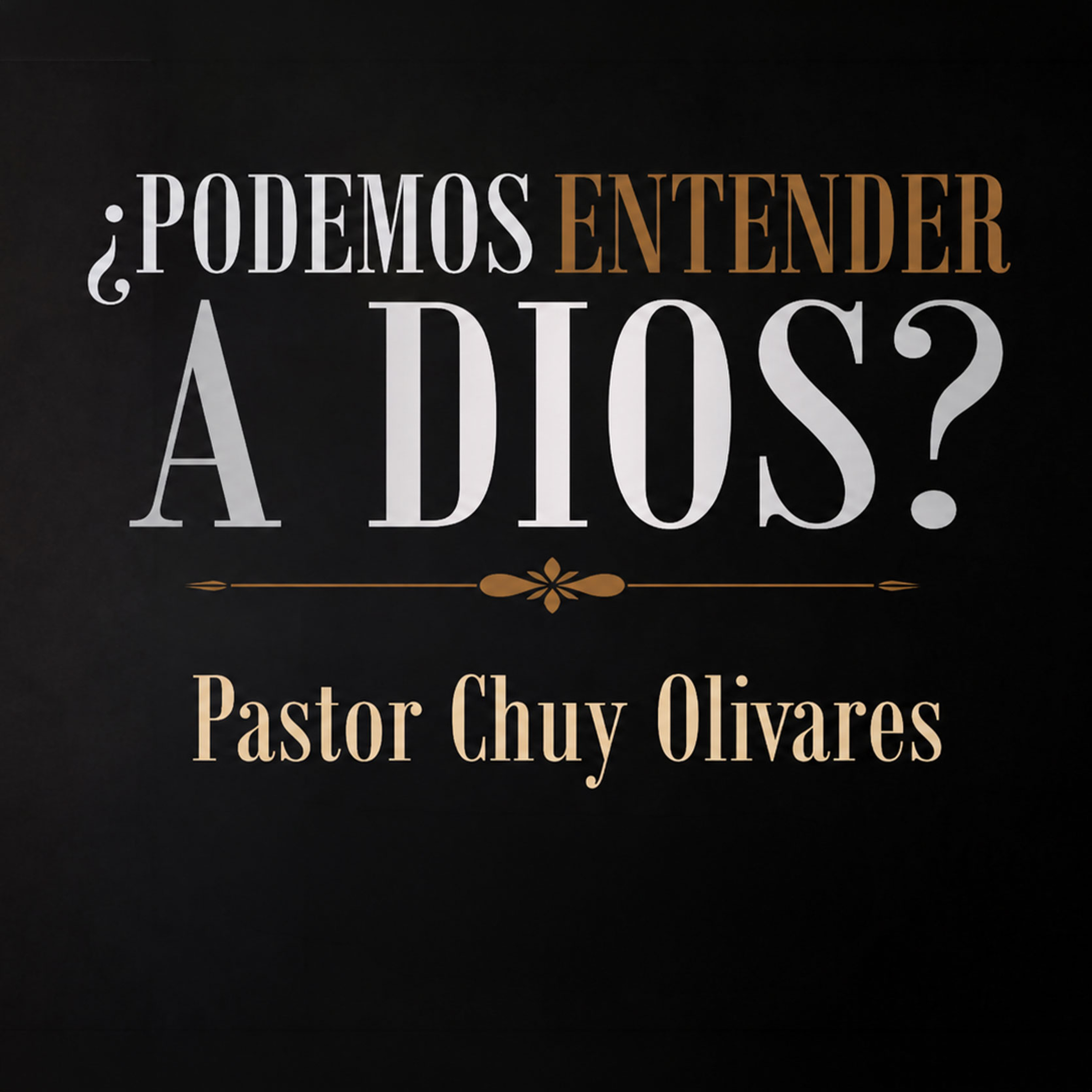Chuy Olivares - ¿Podemos entender a Dios?