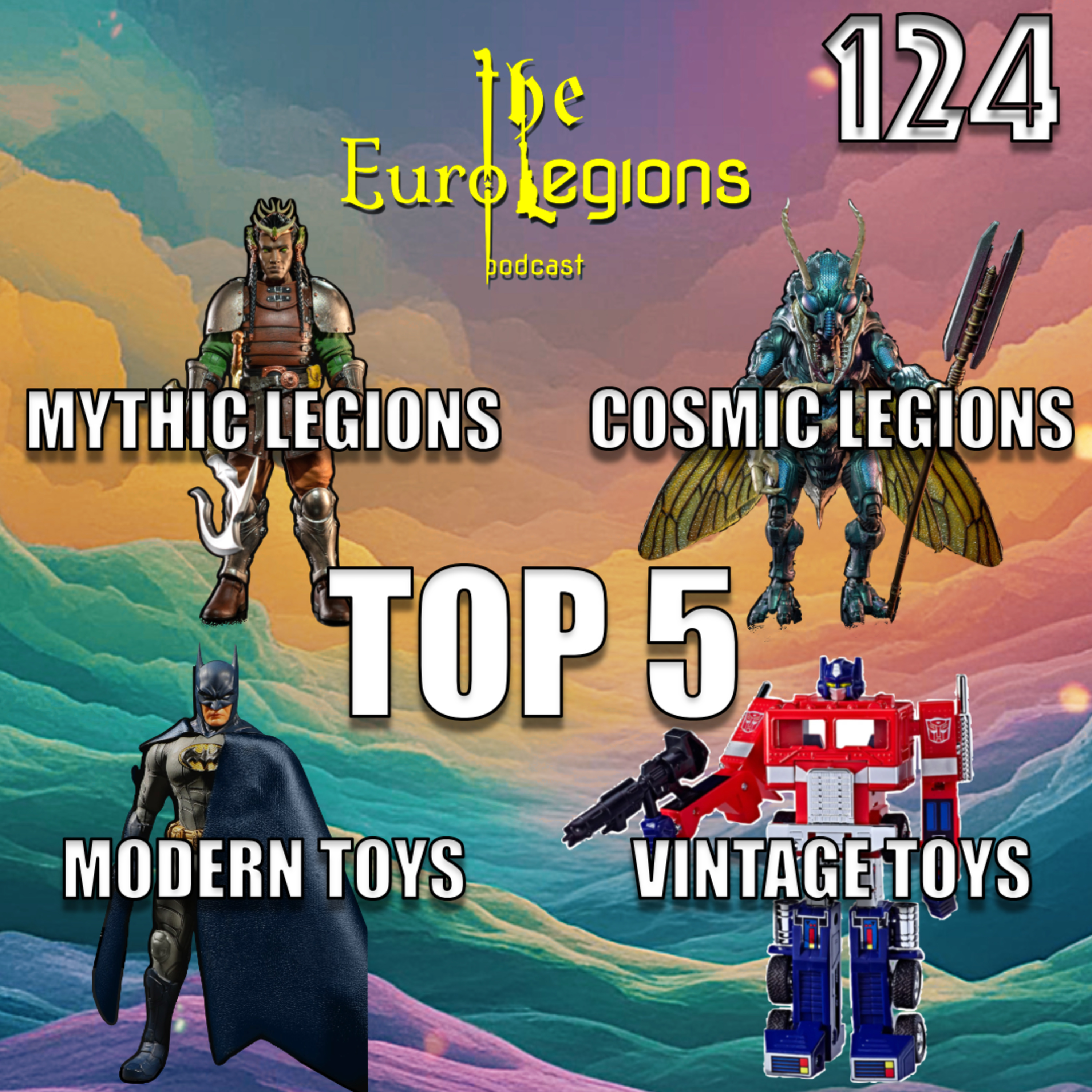 124. Top 5 Mythic Legions, Cosmic Legions, Modern Toys and Vintage Toys