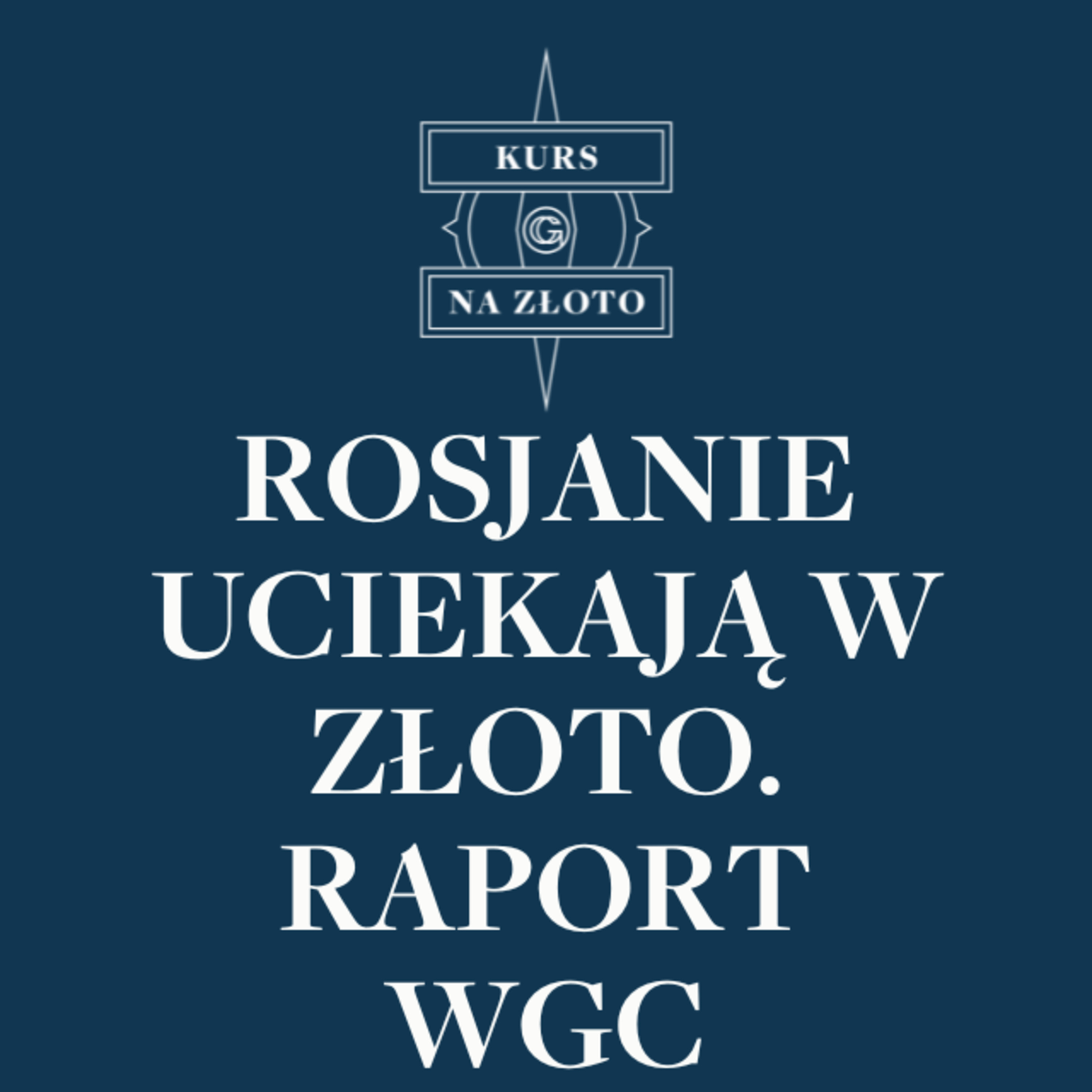 Rosjanie uciekają w złoto. Raport WGC – Kurs na złoto #10 episode artwork
