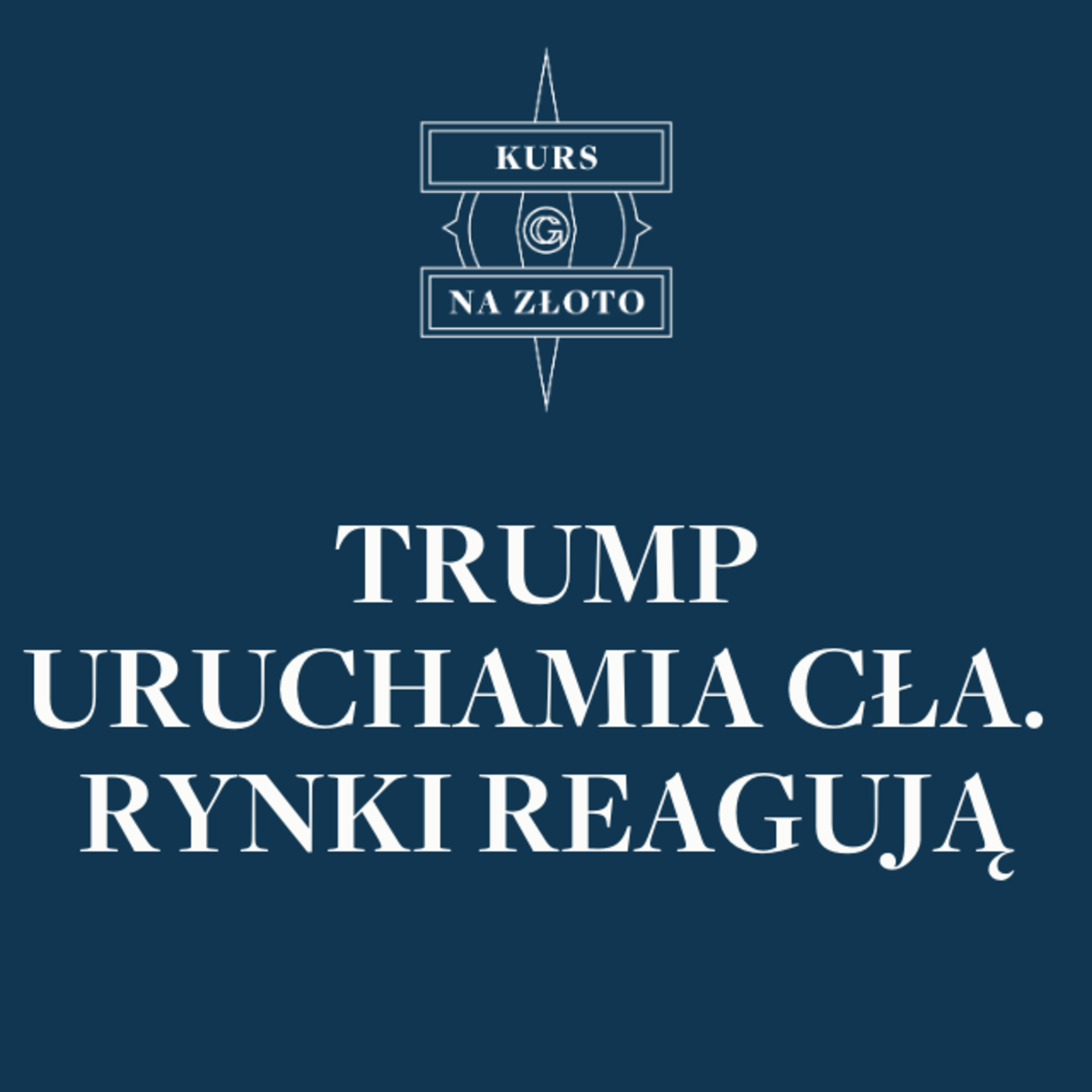 Trump uruchamia cła. Rynki reagują – Kurs na złoto #13 episode artwork