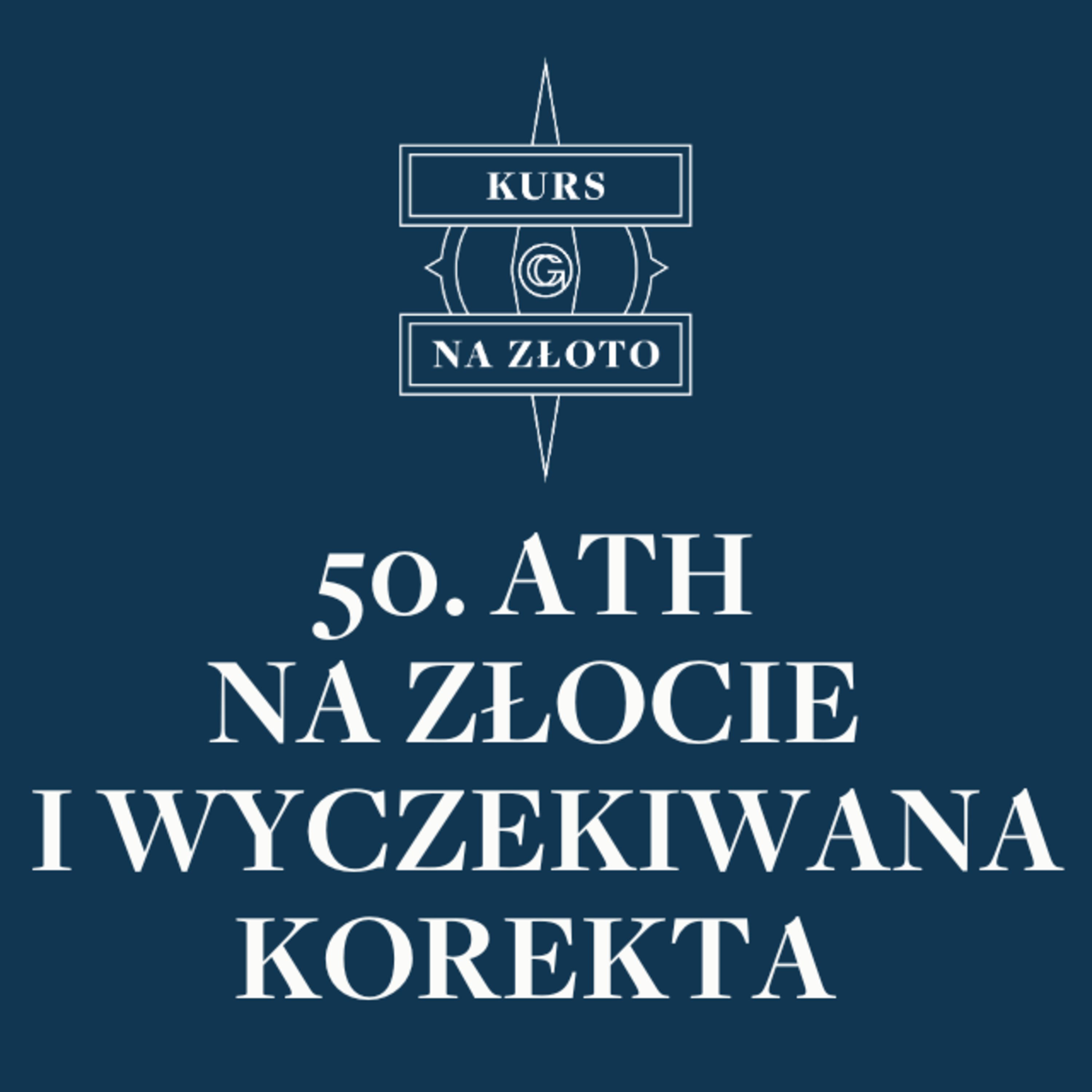 50. ATH na złocie i wyczekiwana korekta – Kurs na złoto #38 episode artwork