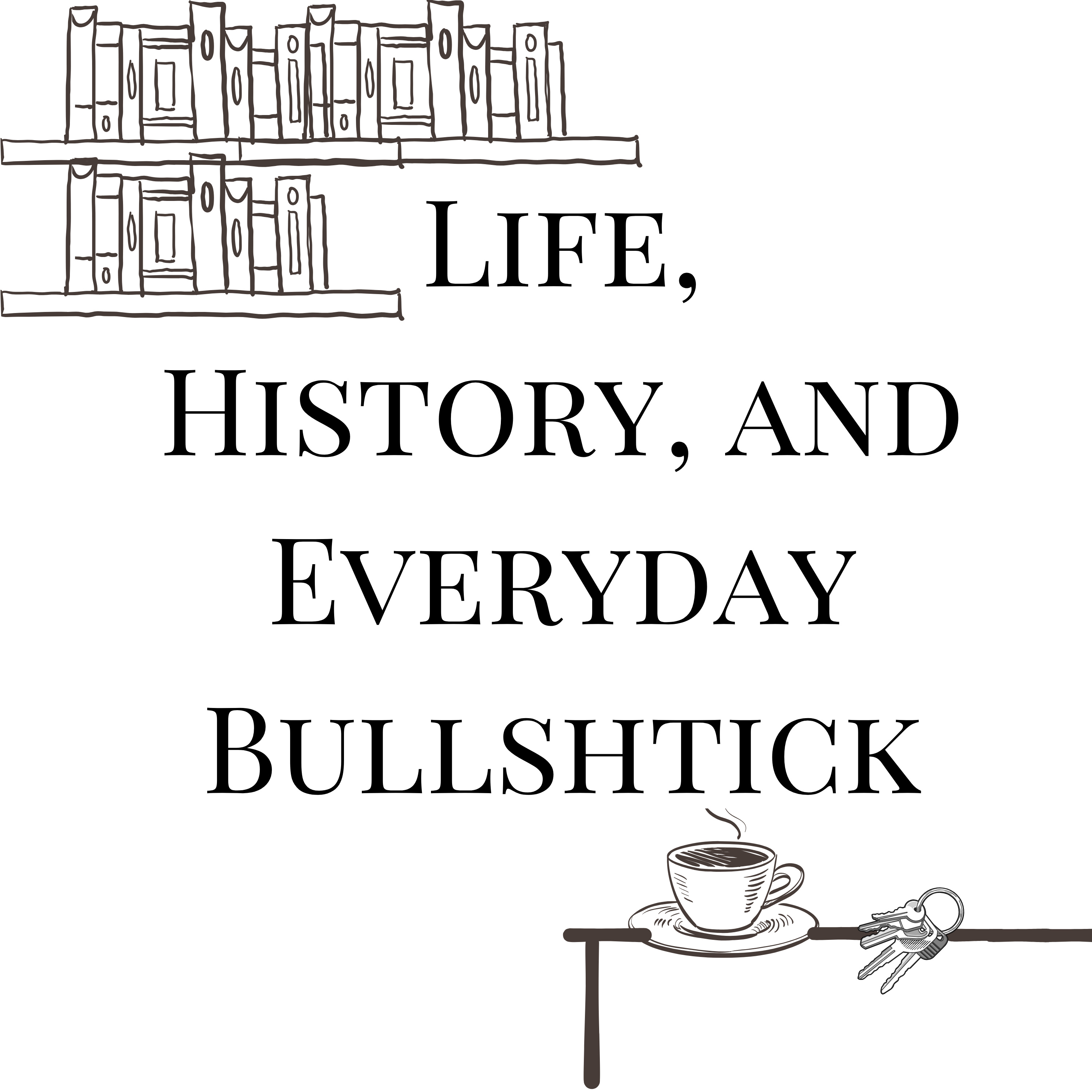 Life, History, and Everyday Bullshtick
