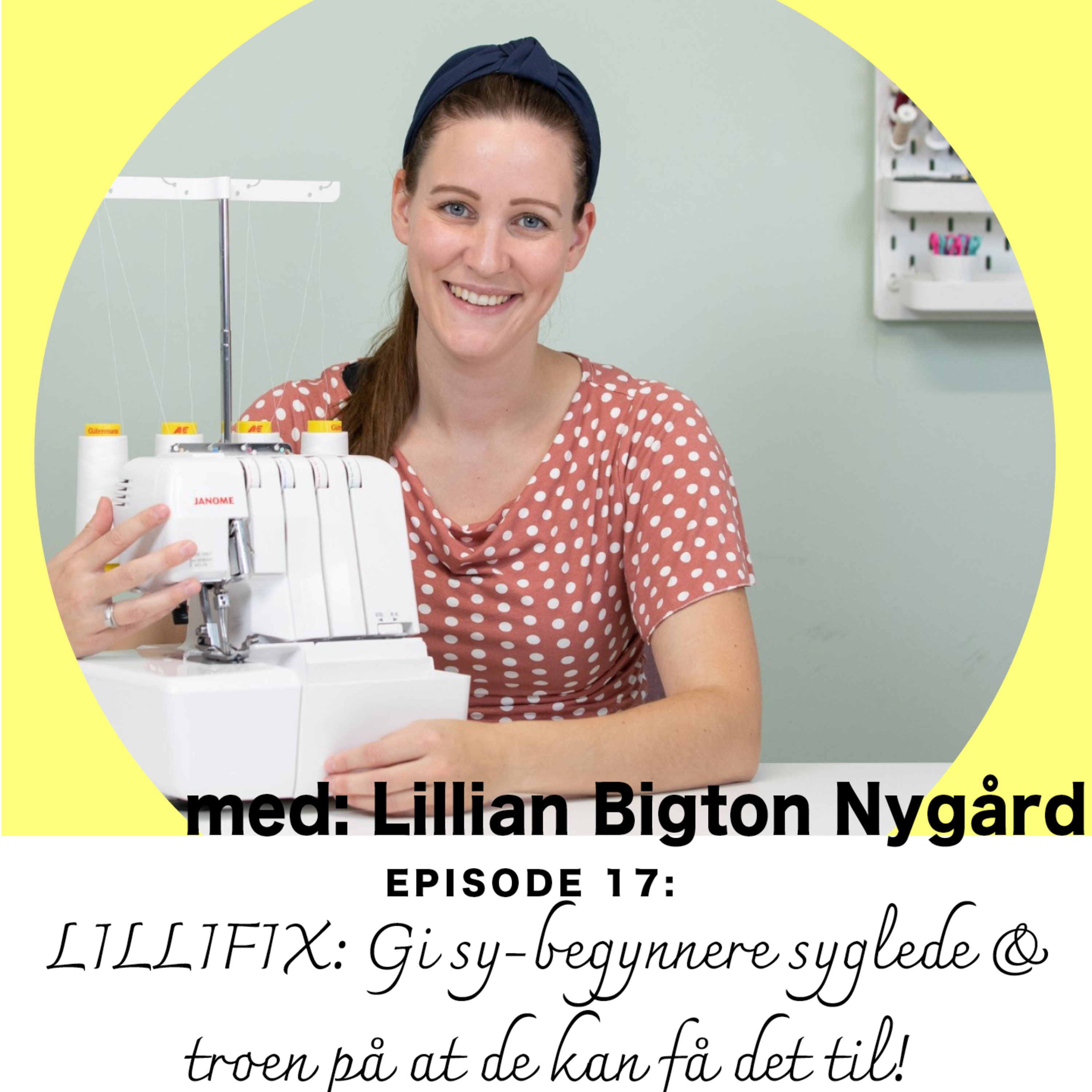Ep. 17: Lillian Bigton Nygård: Gi Sy-begynnerne syglede og troen på at de kan få det til! episode artwork
