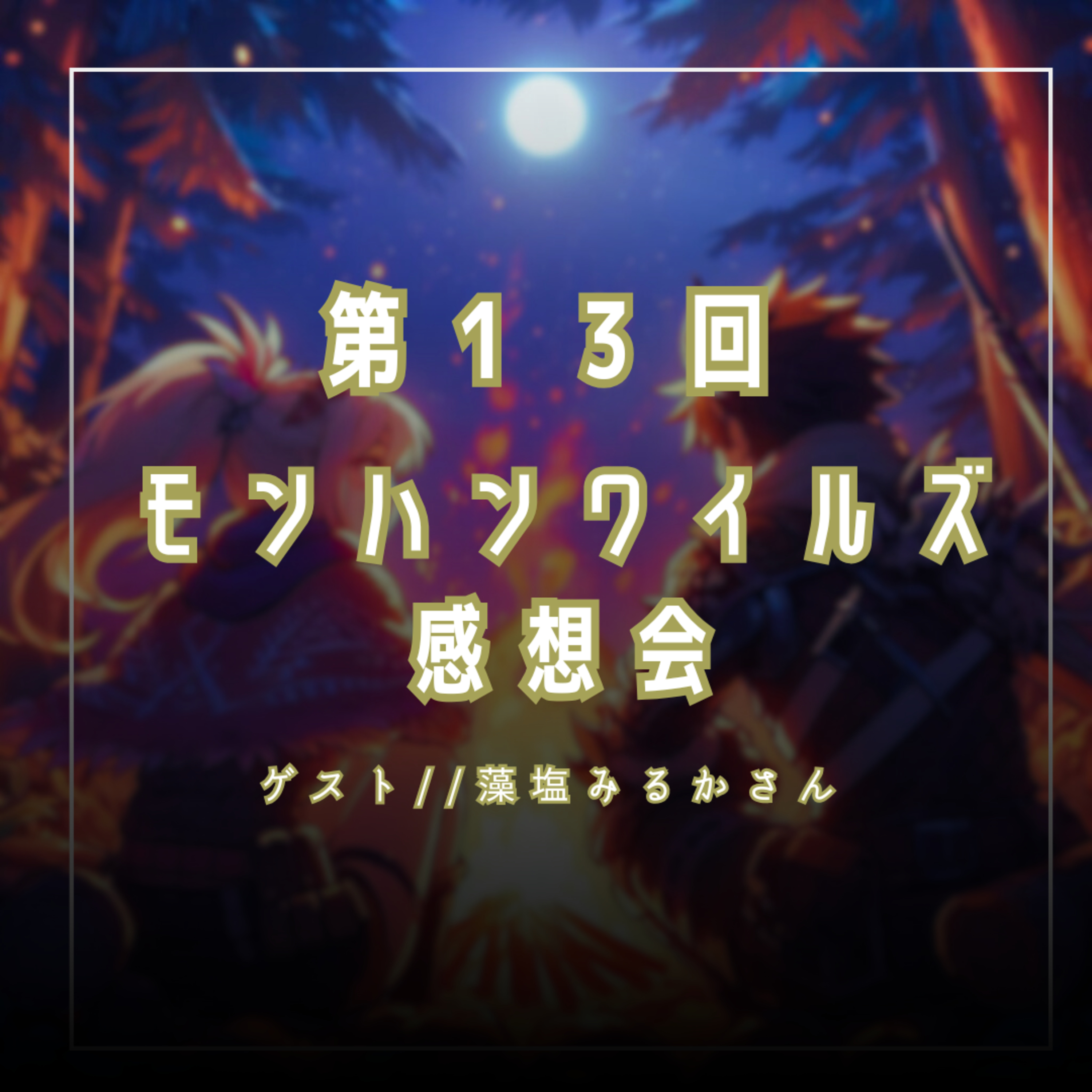 第13回　モンハンワイルズ感想会（本編ネタバレあり）　ゲスト//藻塩みるかさん episode artwork