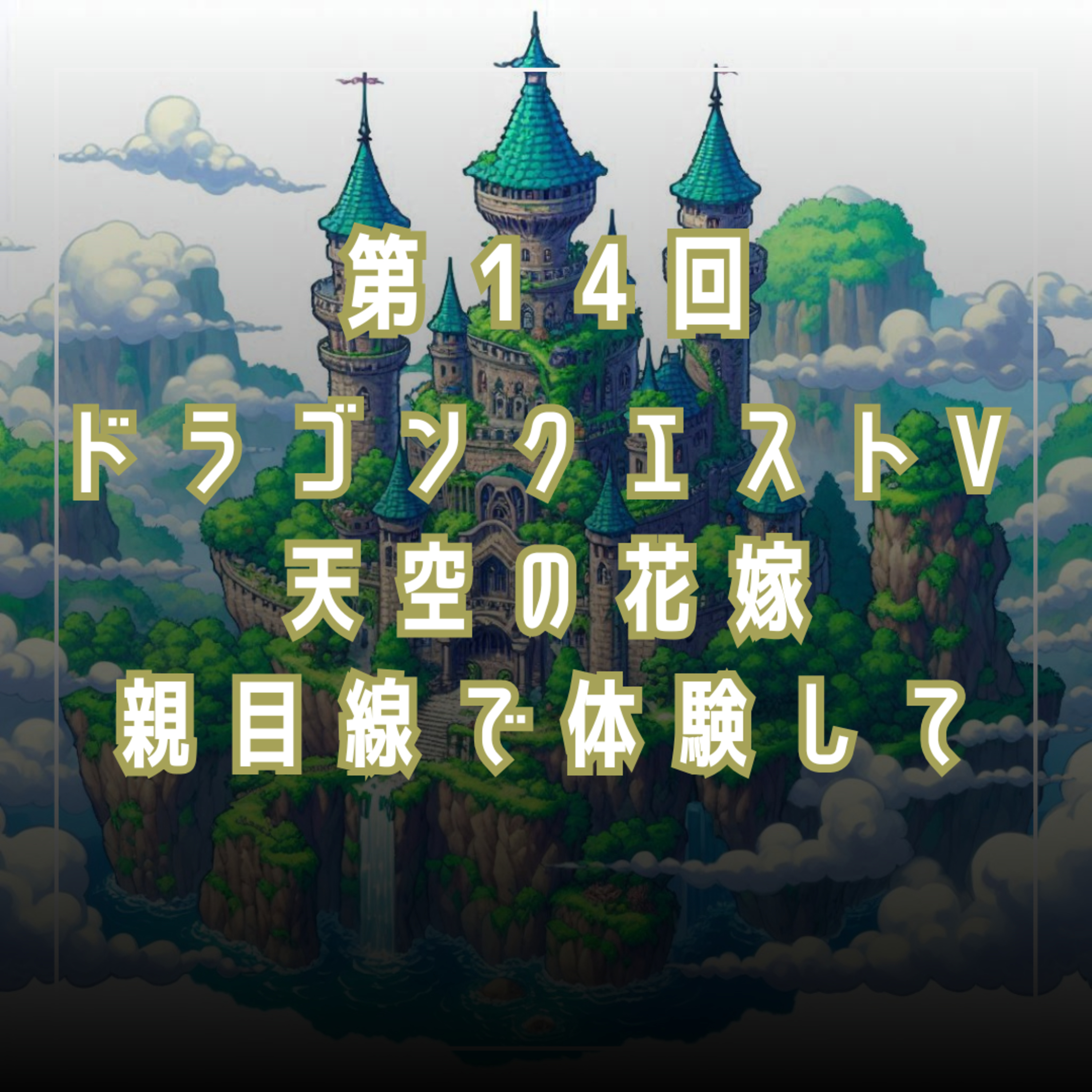 第14回　ドラゴンクエストⅤ　天空の花嫁を親目線で体験して episode artwork