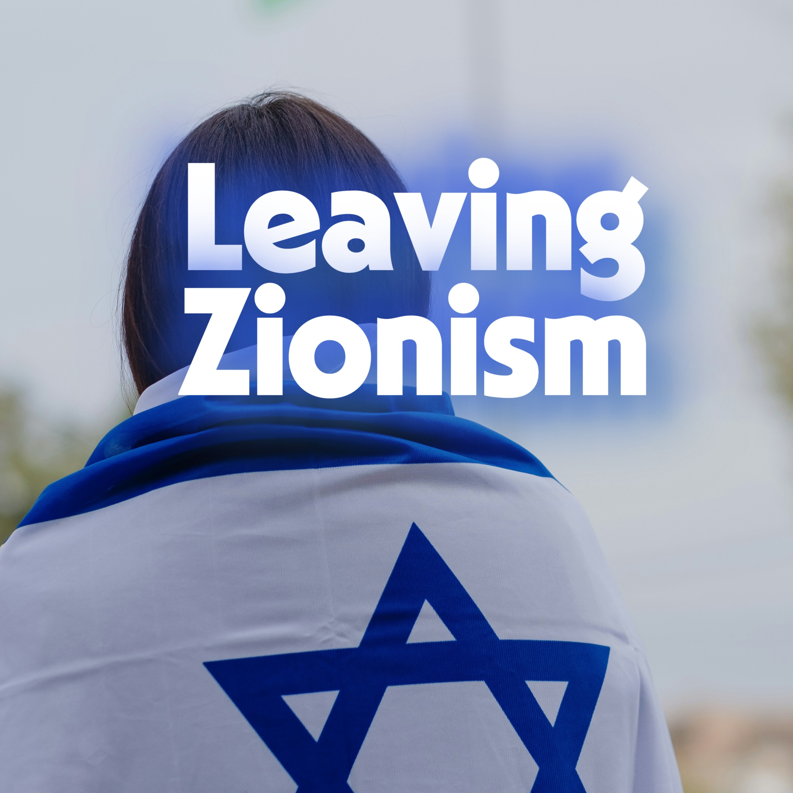 Leaving Zionism: Shifting Views on Modern Israel episode artwork