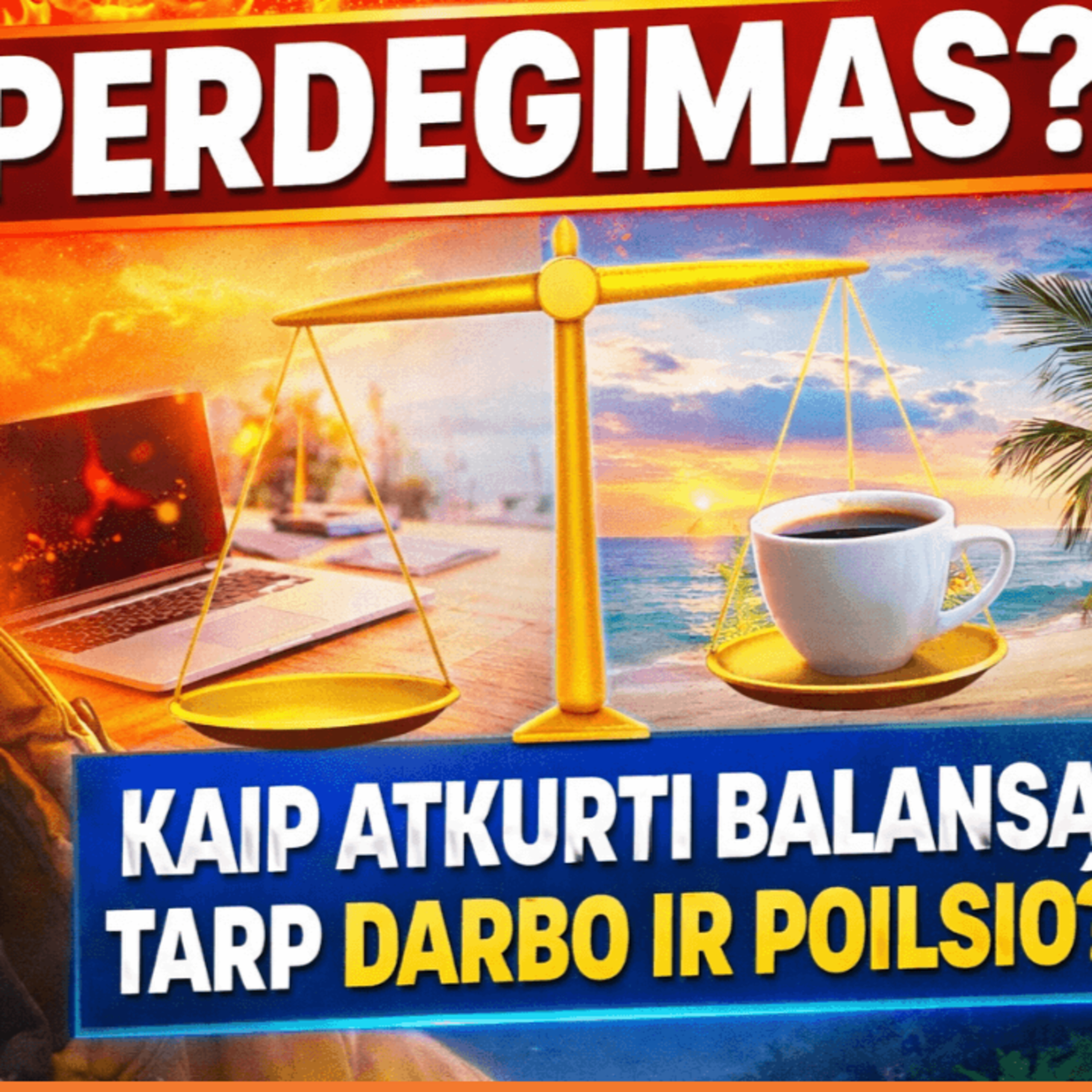 Perdegimas? Kaip atkurti balansą tarp darbo ir poilsio?