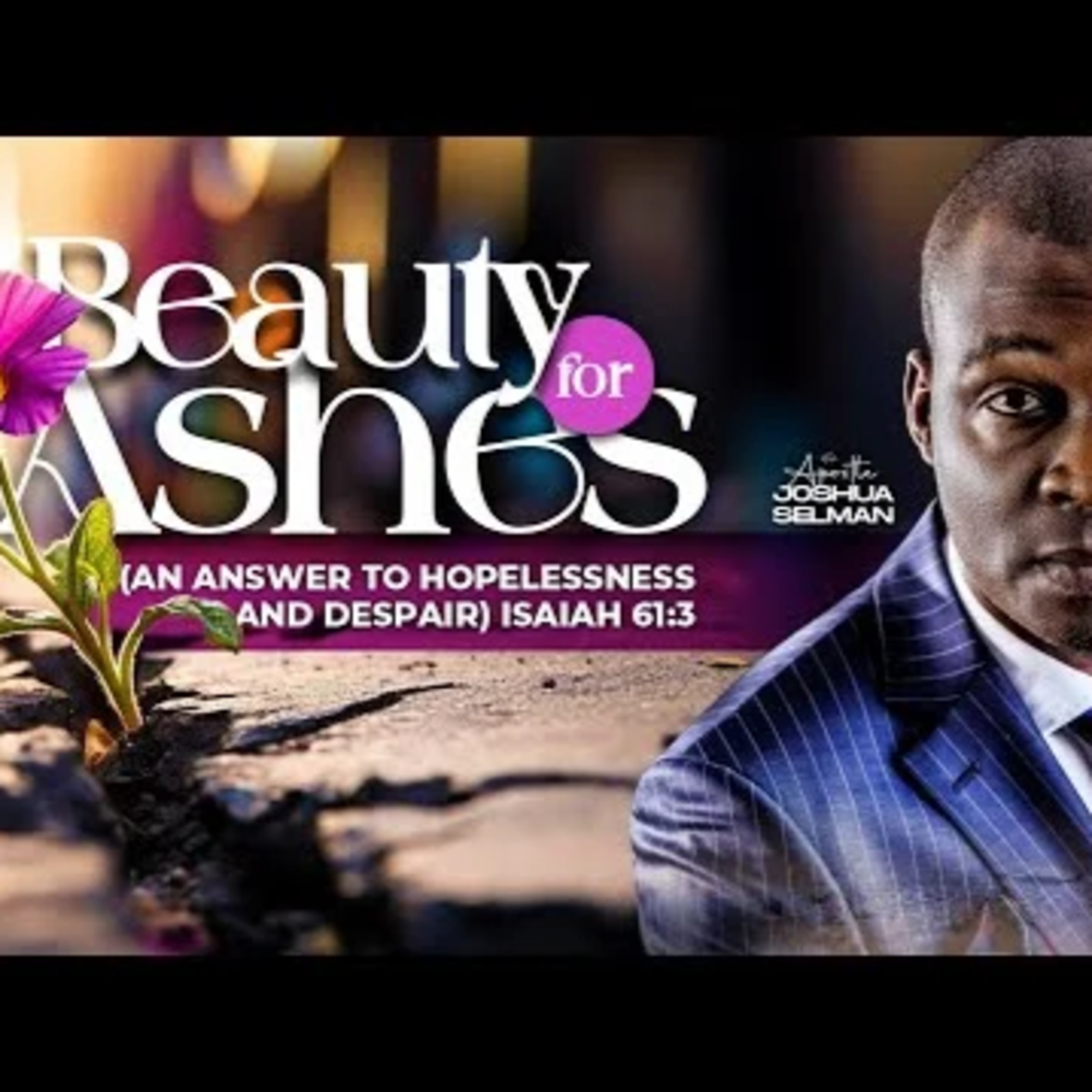 Beauty For Ashes (An Answer To Hopelessness And Despair) by Apostle Joshua Selman episode artwork