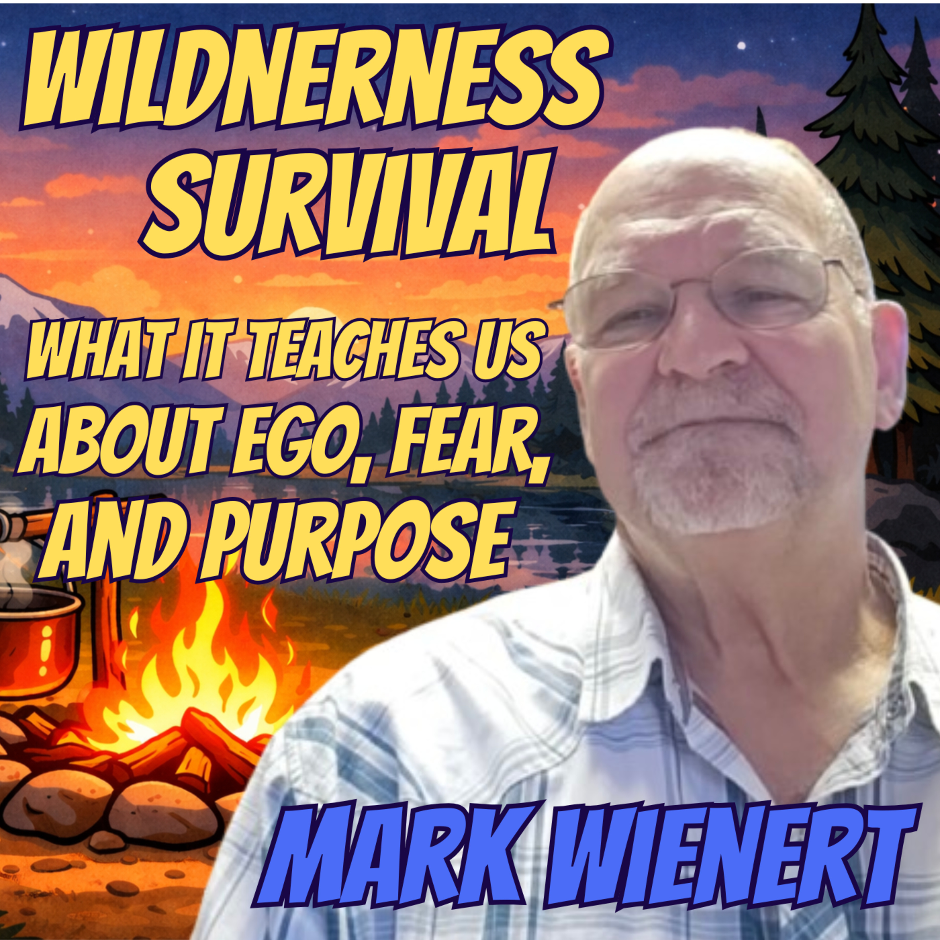 What Wilderness Survival Teaches Us About Ego, Fear, and Purpose | Mark Wienert