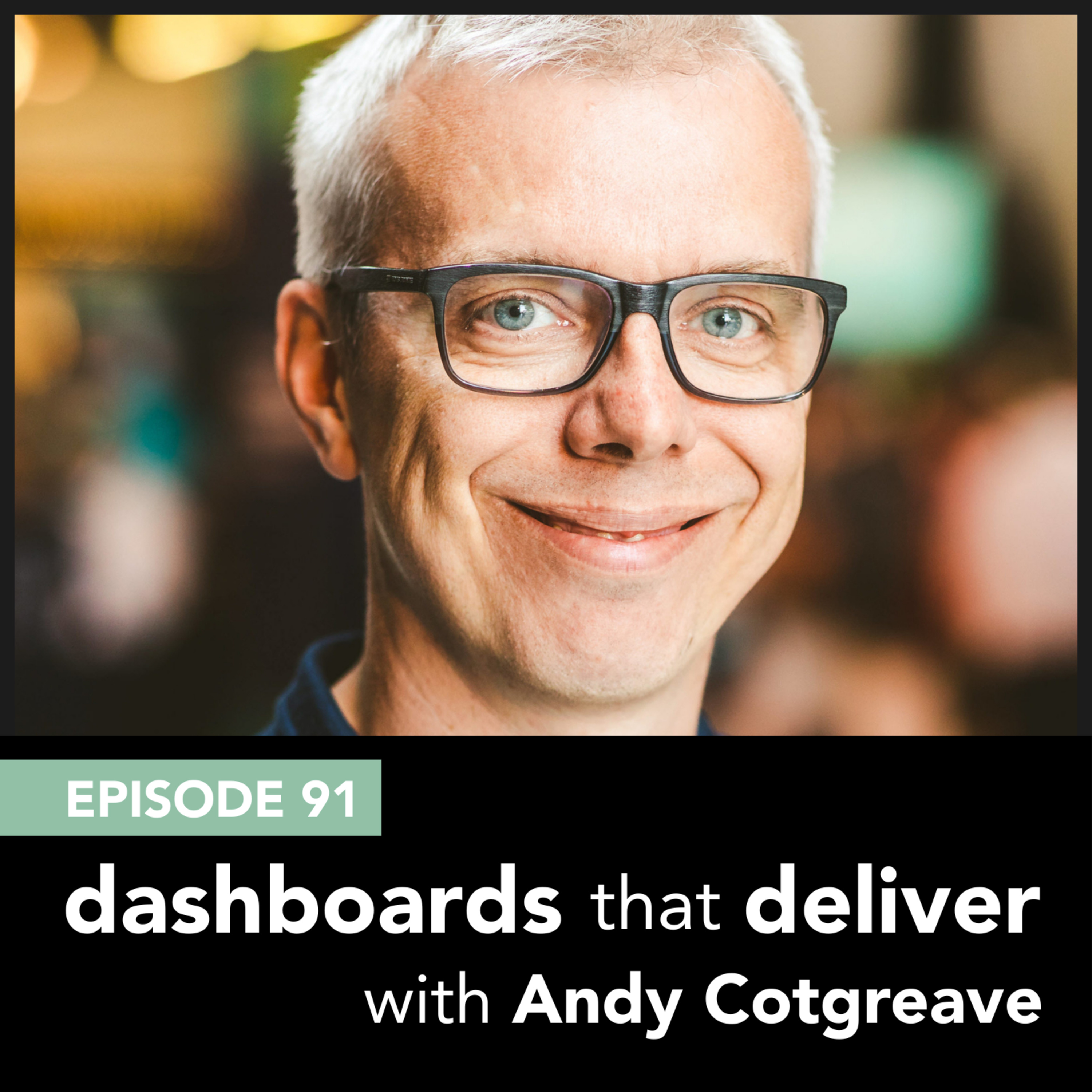 storytelling with data podcast: #91 Dashboards that Deliver with Andy Cotgreave
