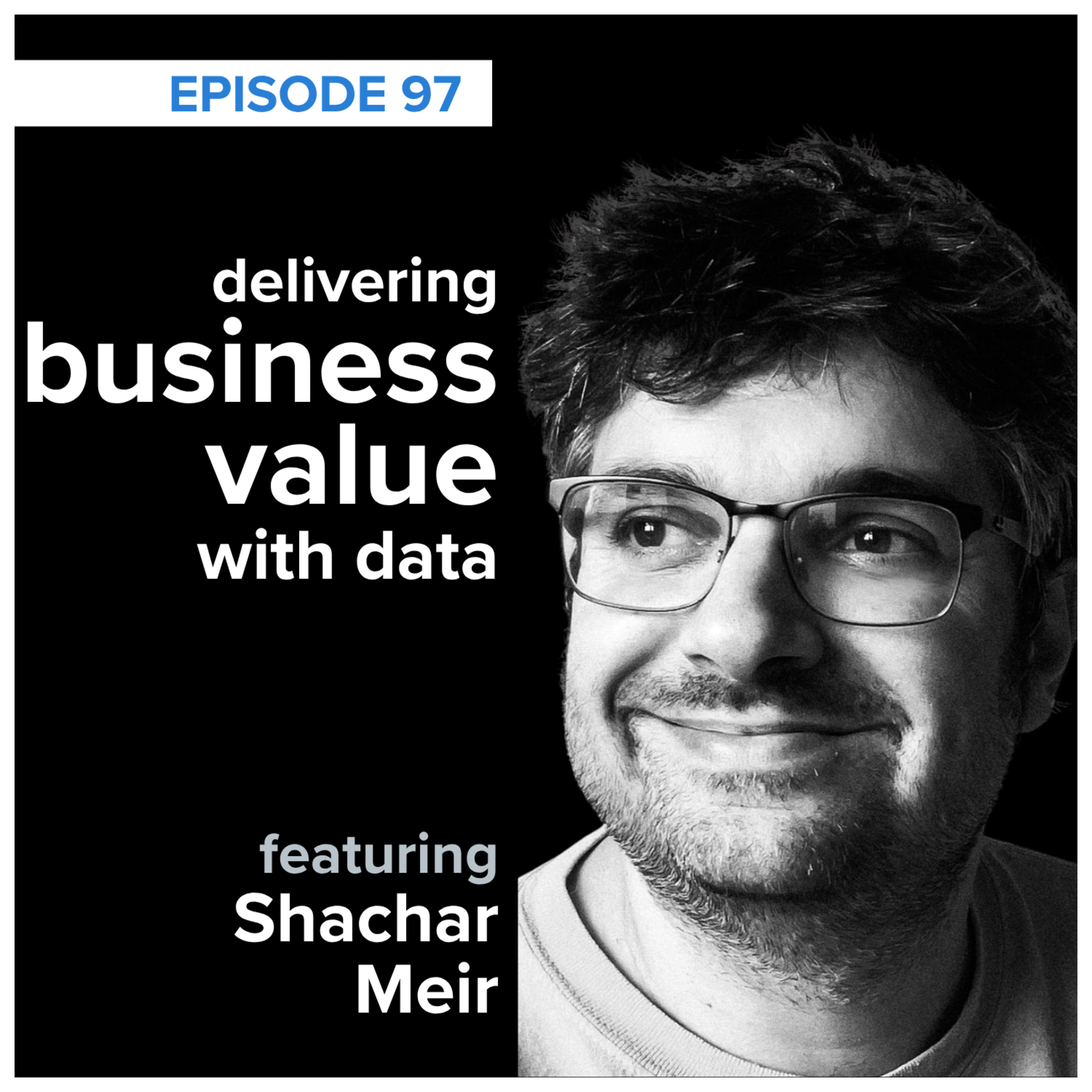 storytelling with data podcast: #97 delivering business value with data, with Shachar Meir