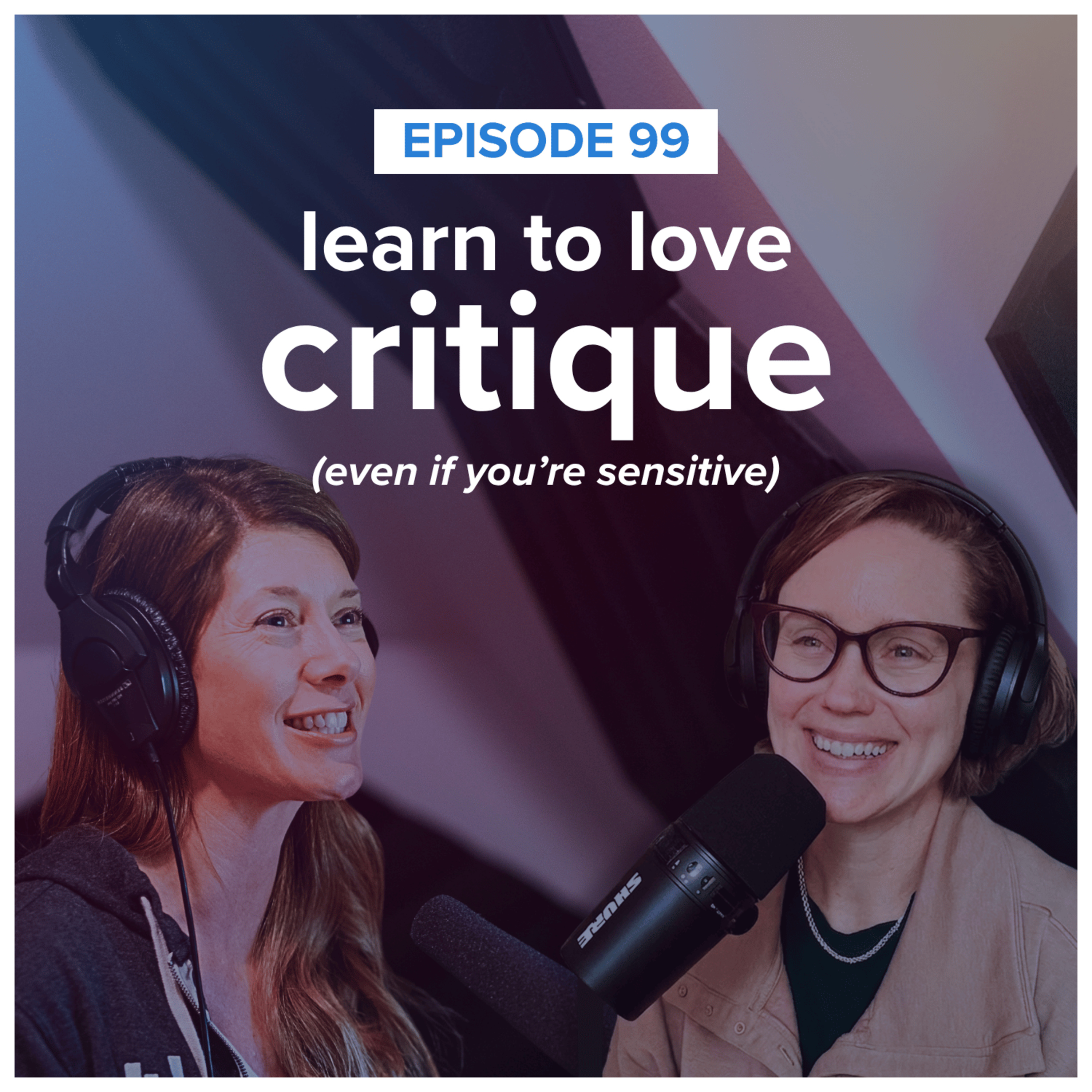 storytelling with data podcast: #99 learn to love critique (even if you’re sensitive) episode artwork