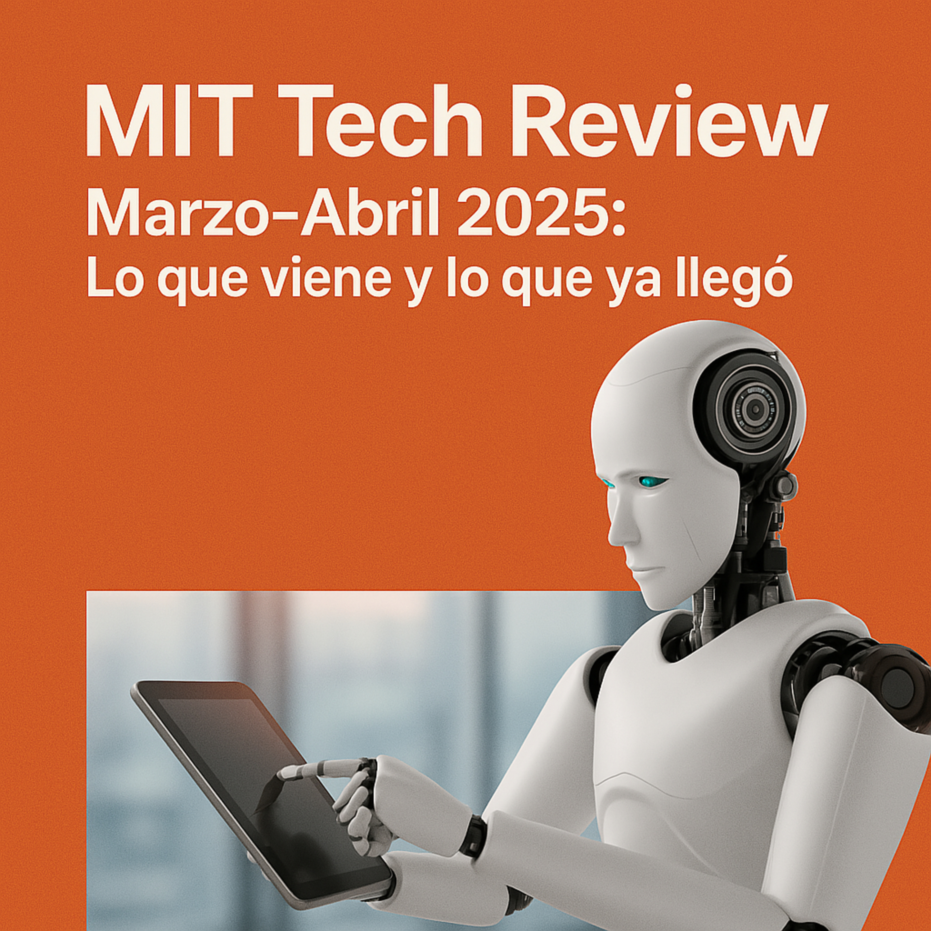 MIT Tech Review Marzo-Abril 2025: Lo que viene y lo que ya llegó episode artwork