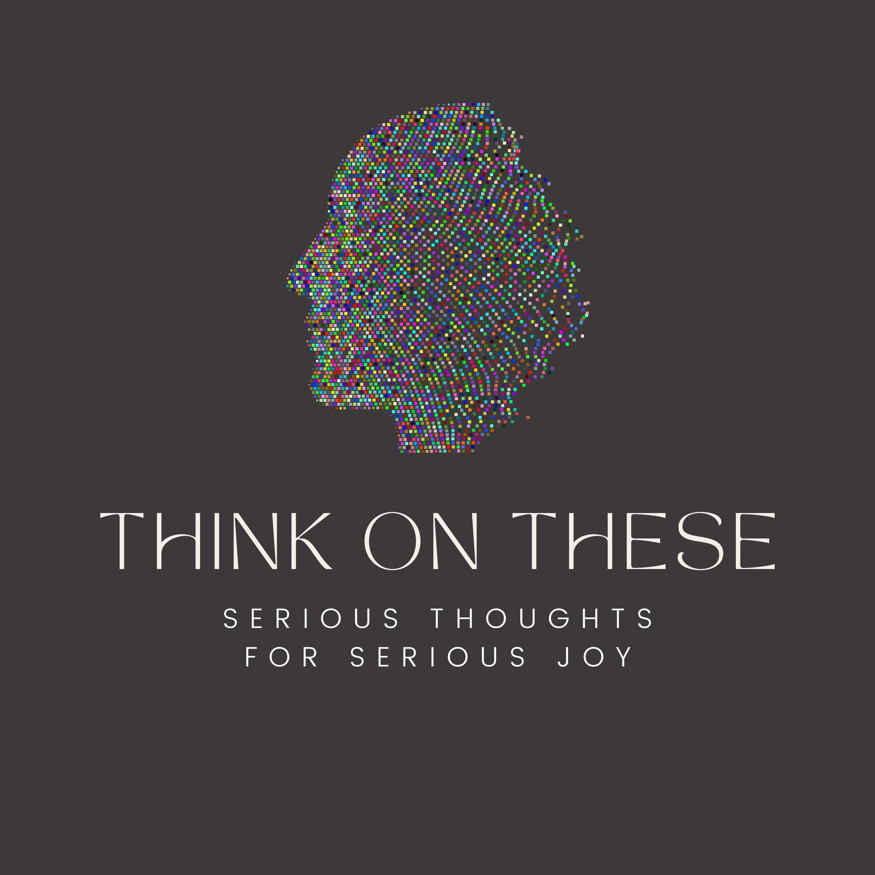 Think on These