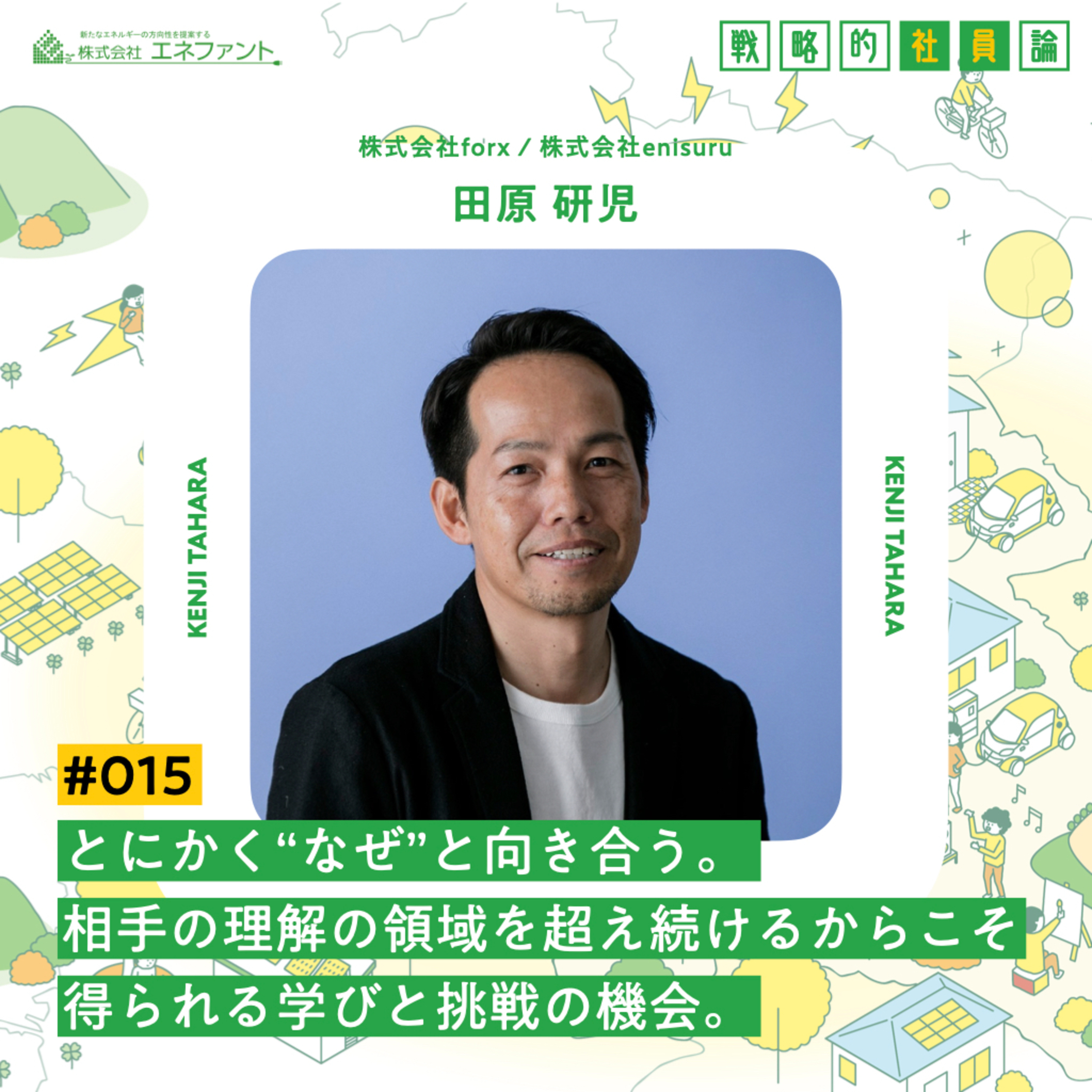 【#015】とにかく“なぜ”と向き合う。相手の理解の領域を超え続けるからこそ得られる学びと挑戦の機会【ゲスト：田原研児（株式会社forx／株式会社enisuru）】 episode artwork